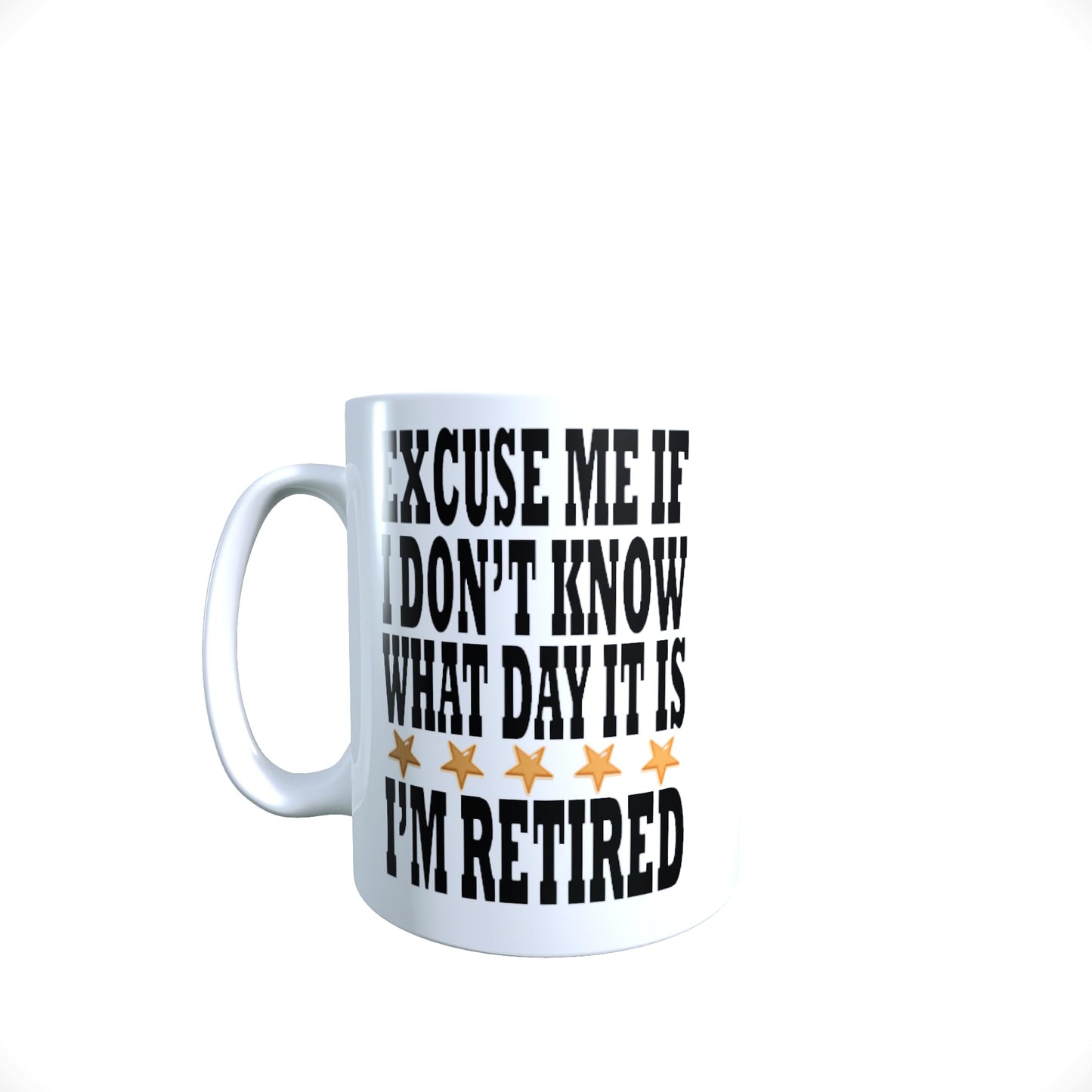 Excuse Me If I Don't Know What Day It is I'm Retired Funny Slogan Mug Gift