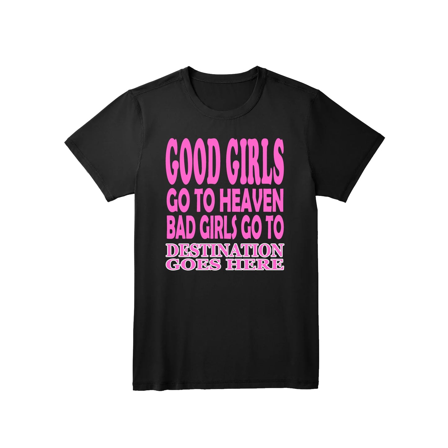 Good Girls Go to Heaven Bad Girls Go to Your Destination Customised Slogan T-Shirt Gift