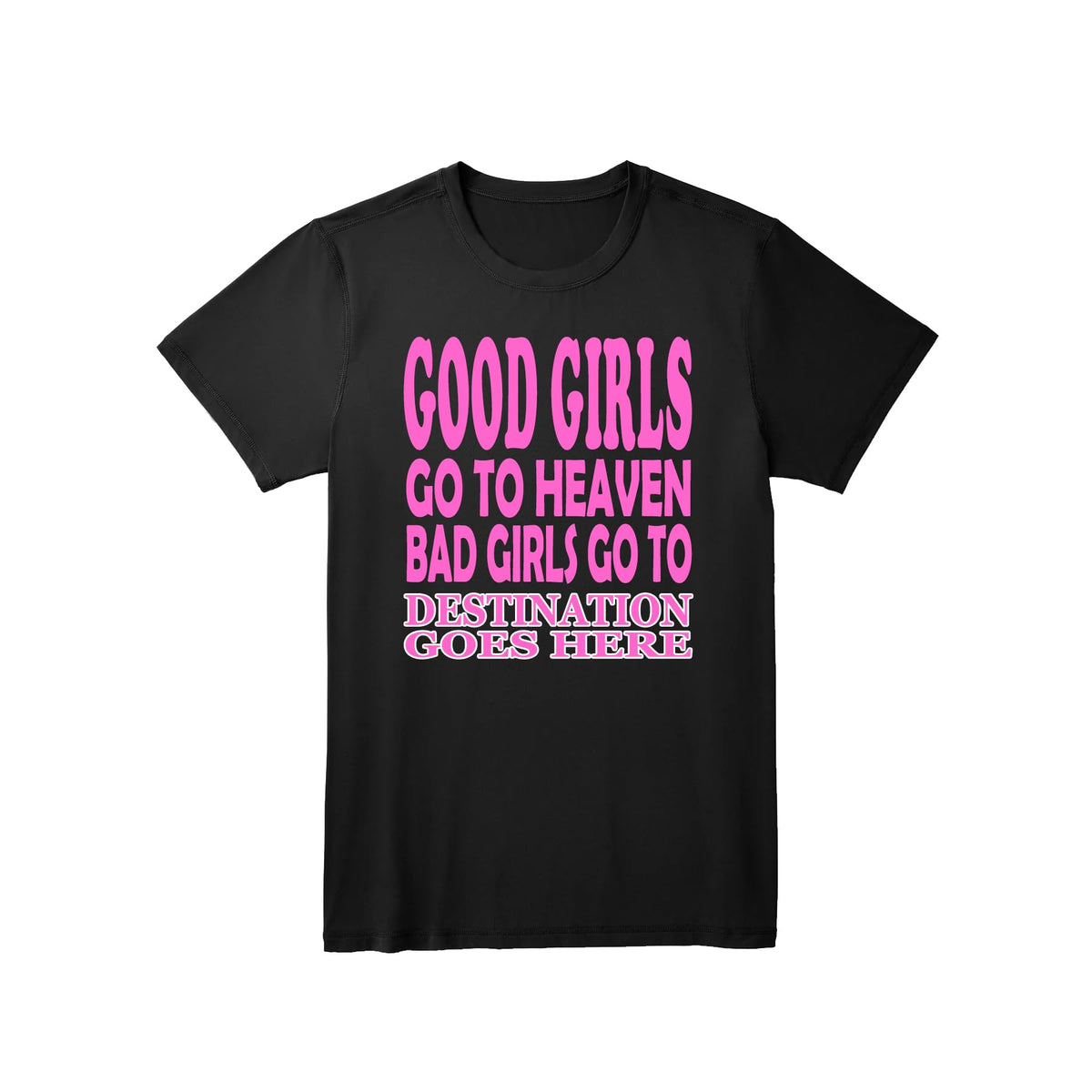 Good Girls Go to Heaven Bad Girls Go to Your Destination Customised Slogan T-Shirt Gift