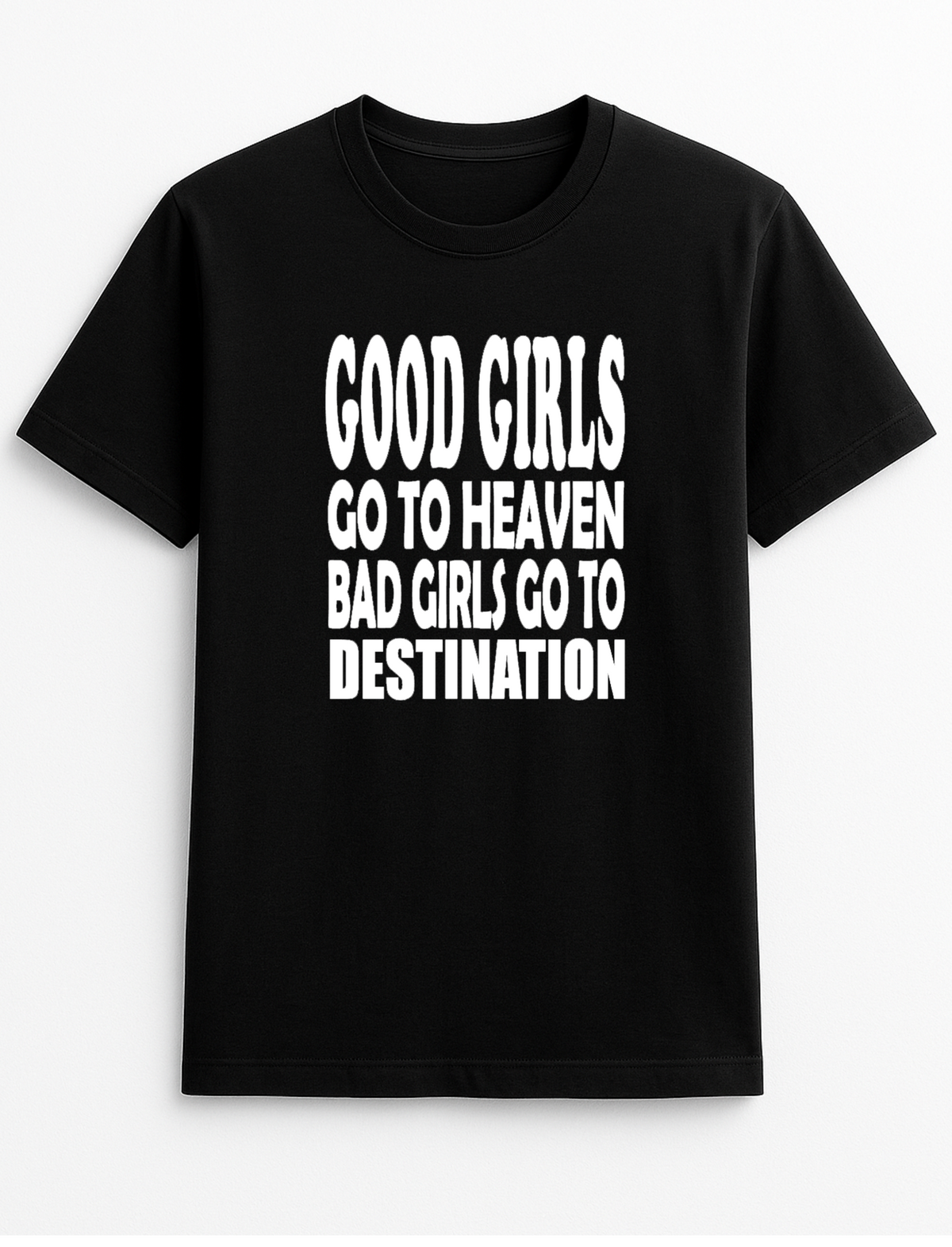 Good Girls Go to Heaven Bad Girls Go to Your Destination Customised Slogan T-Shirt Gift