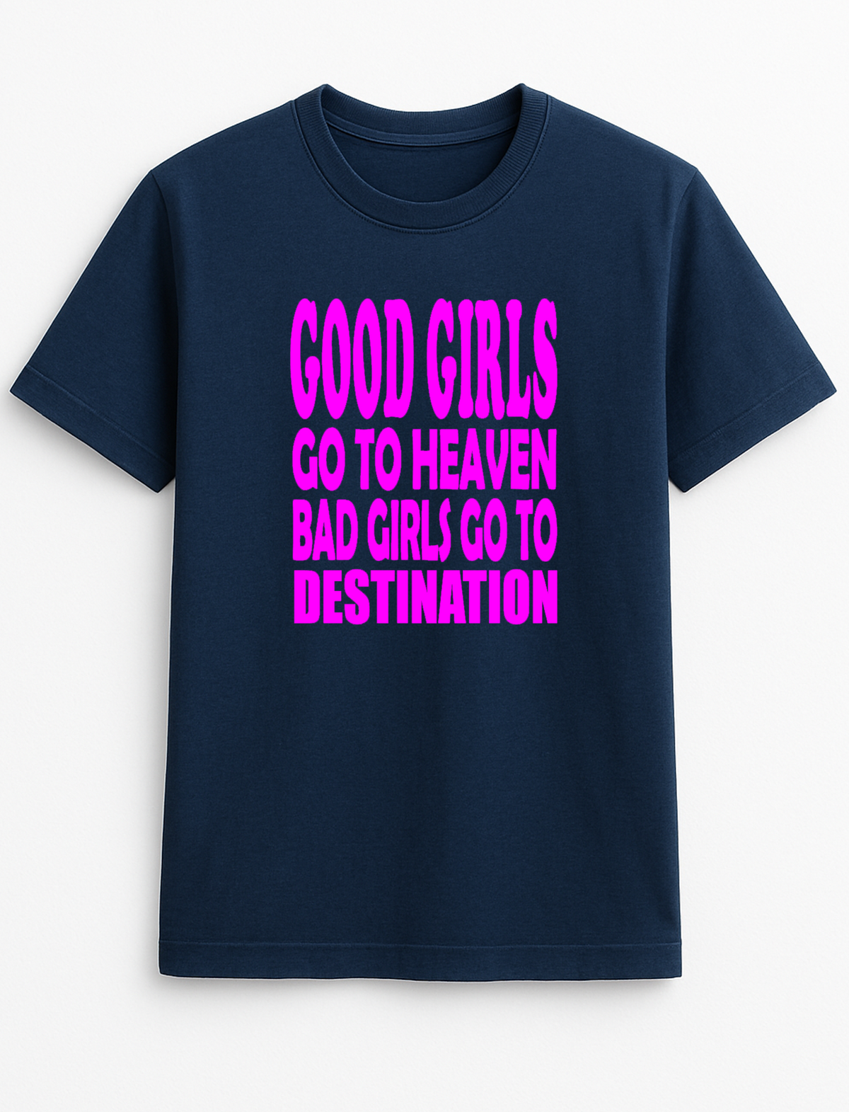 Good Girls Go to Heaven Bad Girls Go to Your Destination Customised Slogan T-Shirt Gift