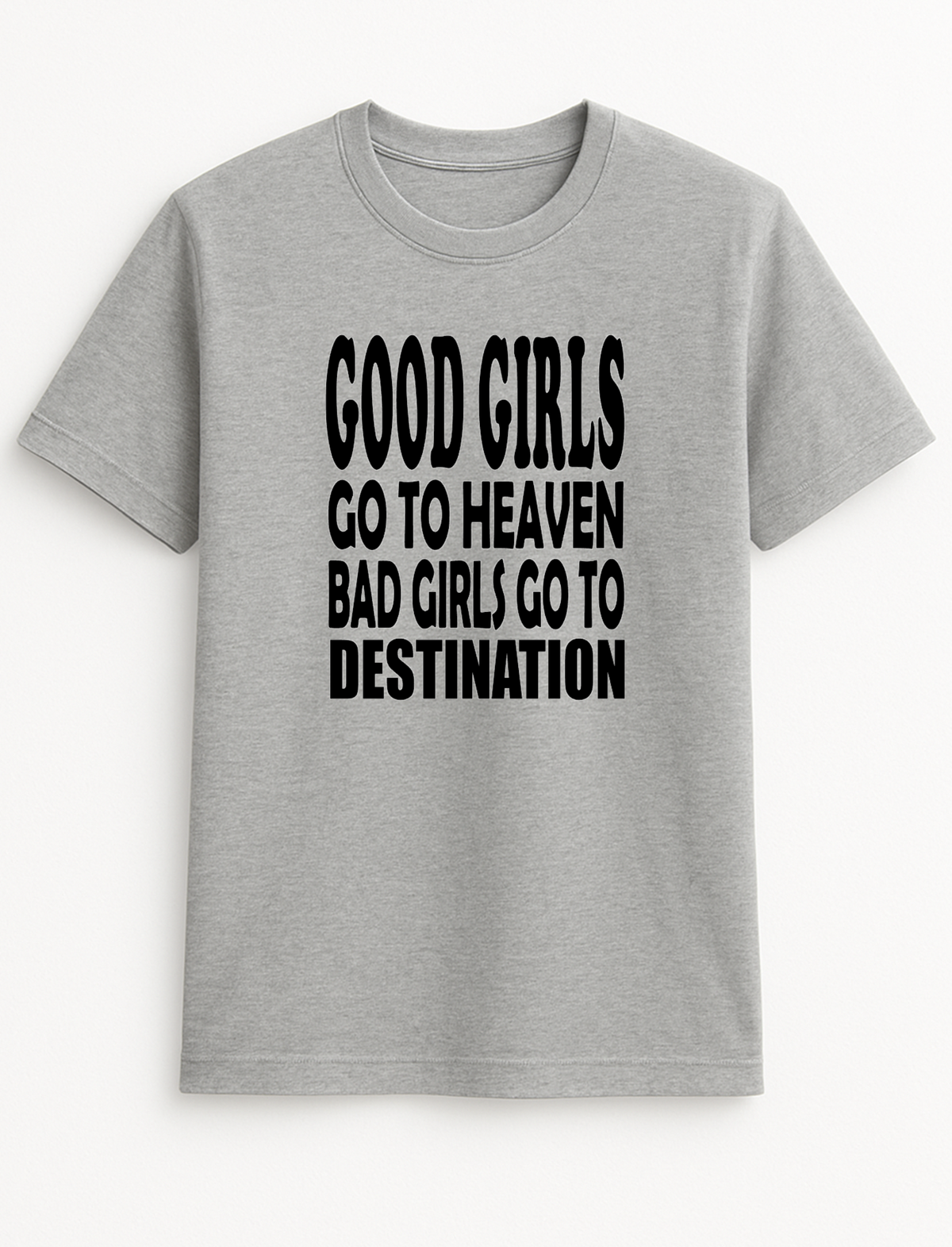 Good Girls Go to Heaven Bad Girls Go to Your Destination Customised Slogan T-Shirt Gift