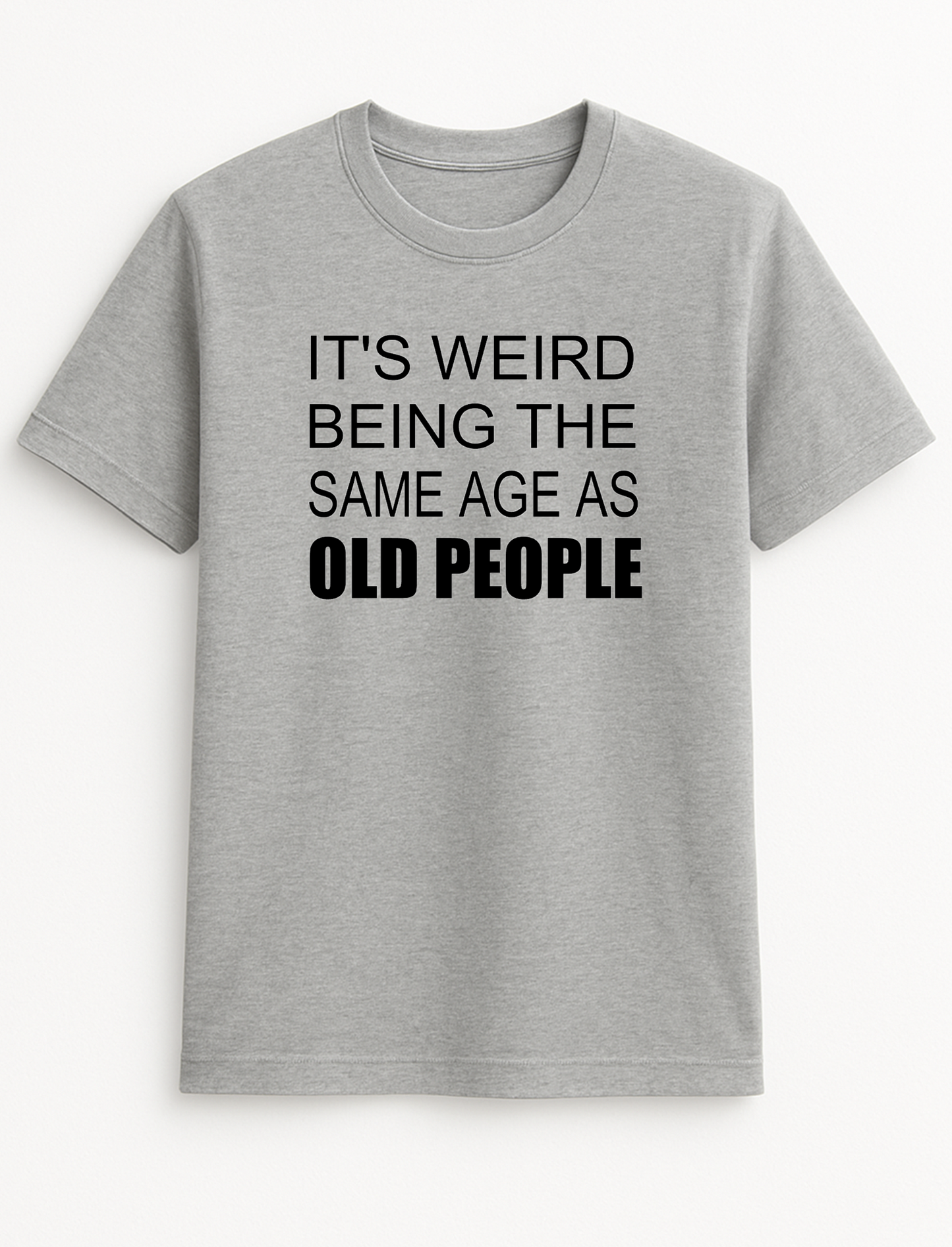 It's Weird Being The Same Age As Old People Humorous Funny Novelty Personalised Colours Slogan Unisex T-Shirt Top Tee Gift Black
