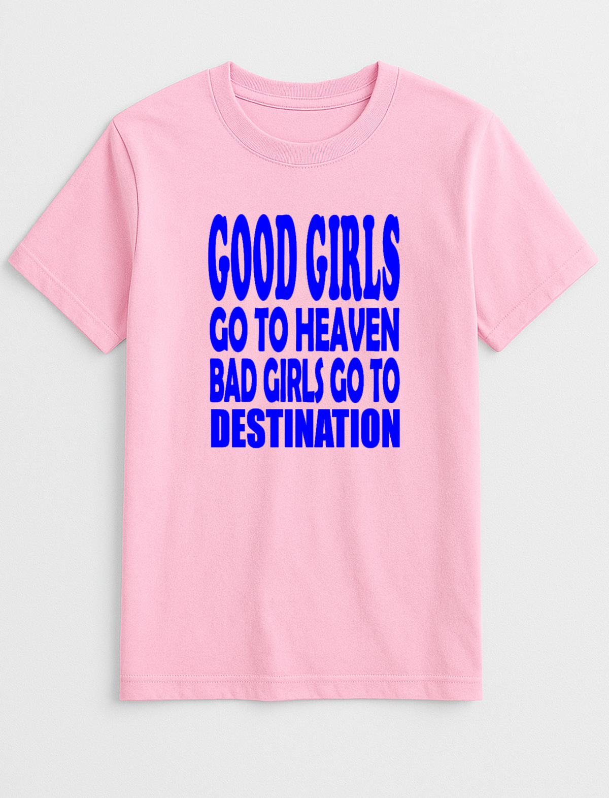 Good Girls Go to Heaven Bad Girls Go to Your Destination Customised Slogan T-Shirt Gift