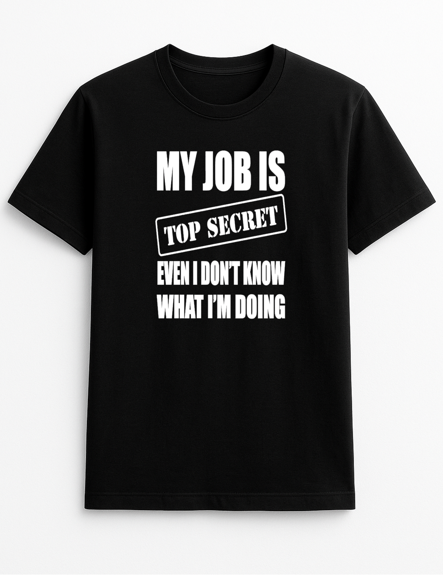 My Job is Top Secret Even I Don't Know What I'm Doing Humorous Funny Novelty Personalised Colours Slogan Unisex T-Shirt Top Tee Gift Black