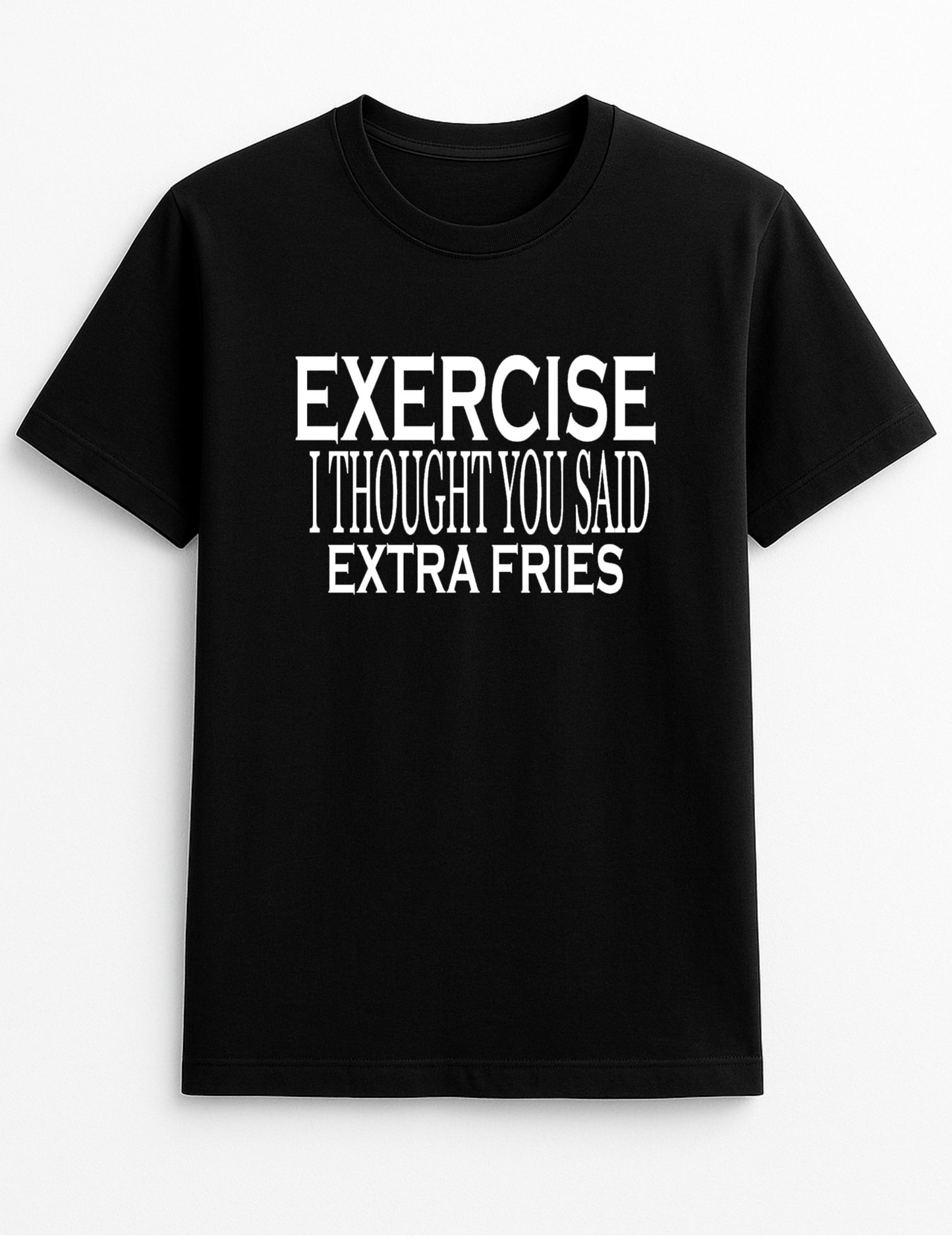 Exercise, I Thought You Said Extra Fries! Slogan Funny Humour Slogan Personalised Colours Unisex T-Shirt Gift Black