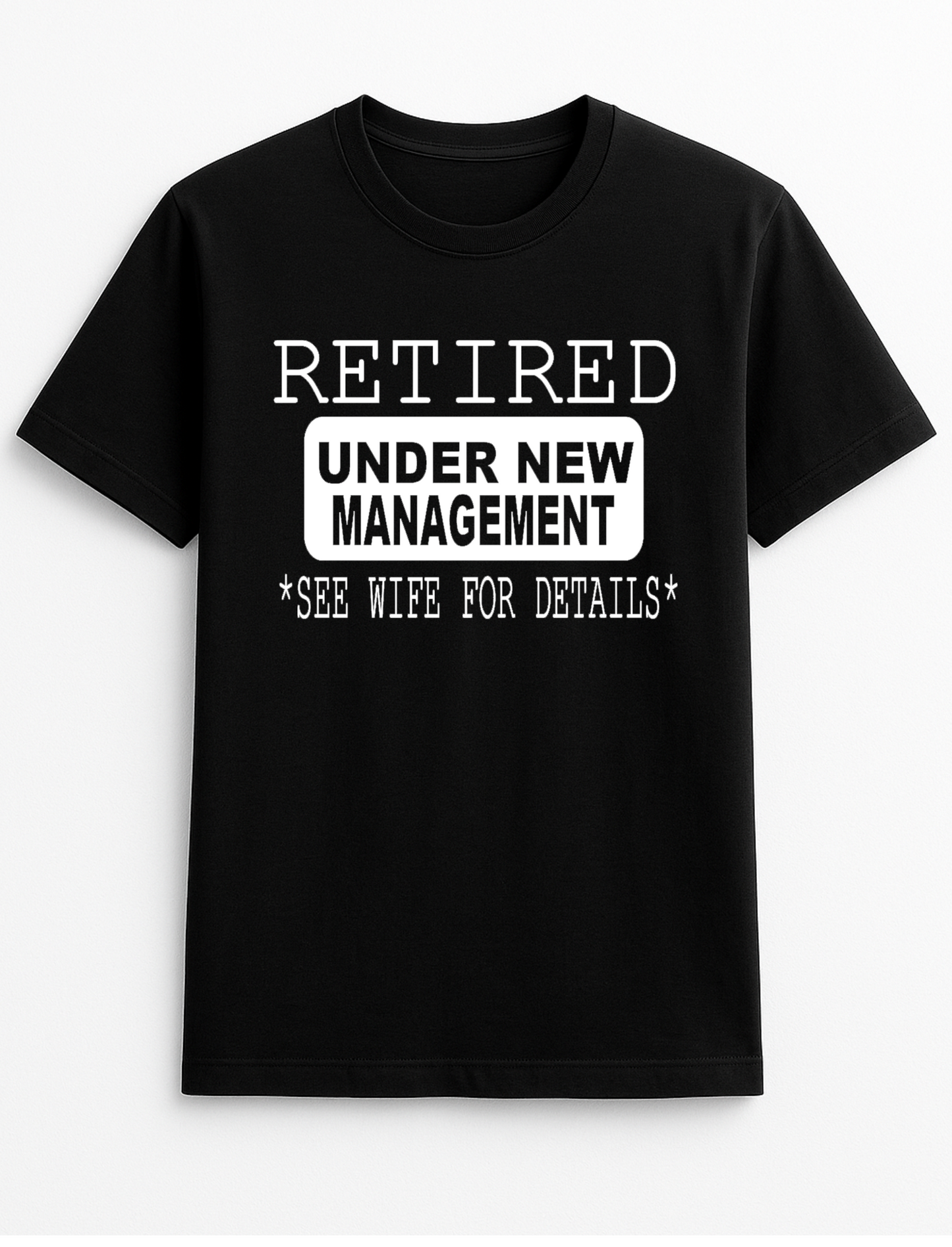 Retired Under New Management - See Wife for Details Humorous Funny Slogan Personalised Colours Unisex T-Shirt Gift Black, S-XXL