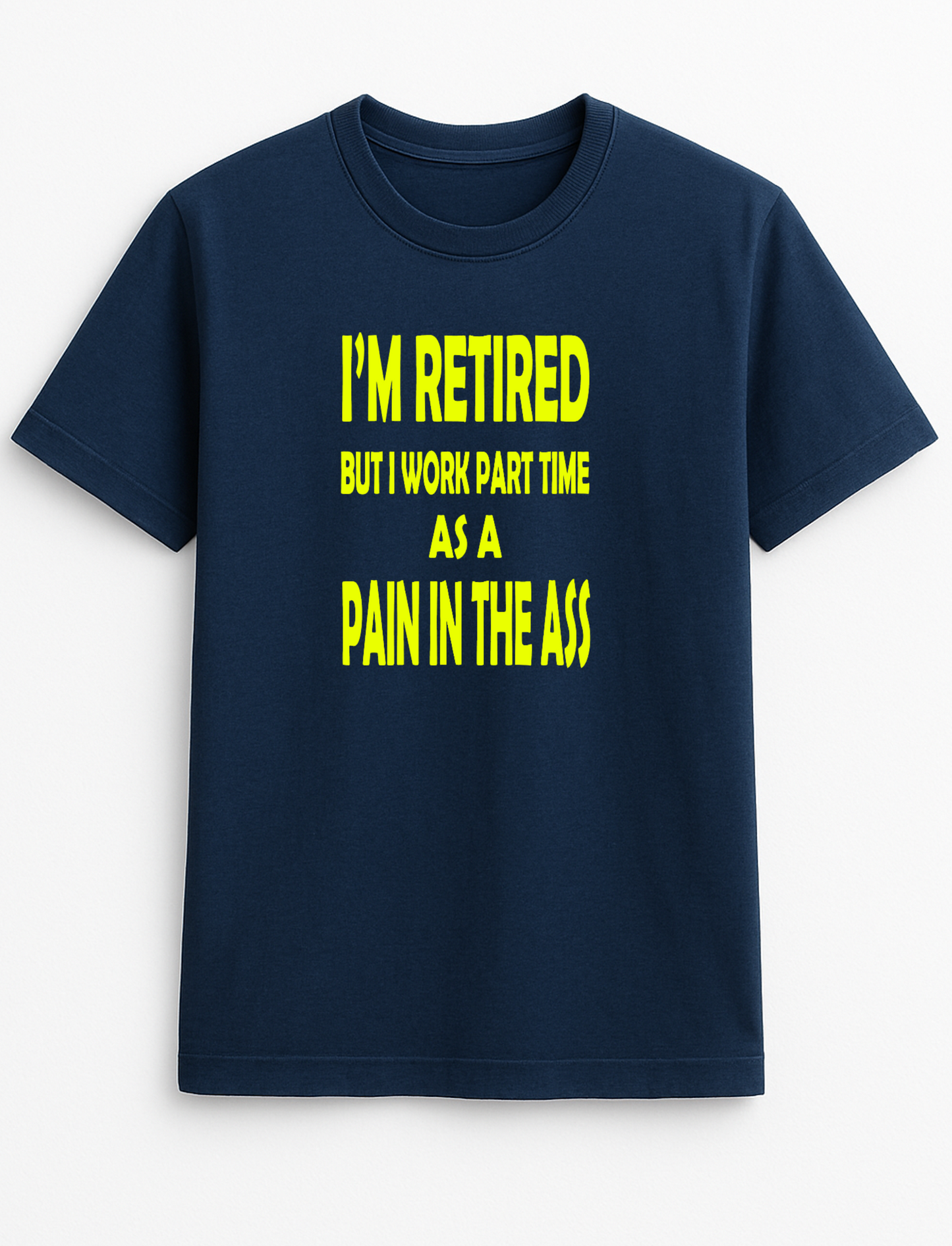 I'm Retired But I Work Part Time As A Pain in The Ass Humorous Funny Novelty Personalised Colours Slogan Unisex T-Shirt Top Tee Gift Black