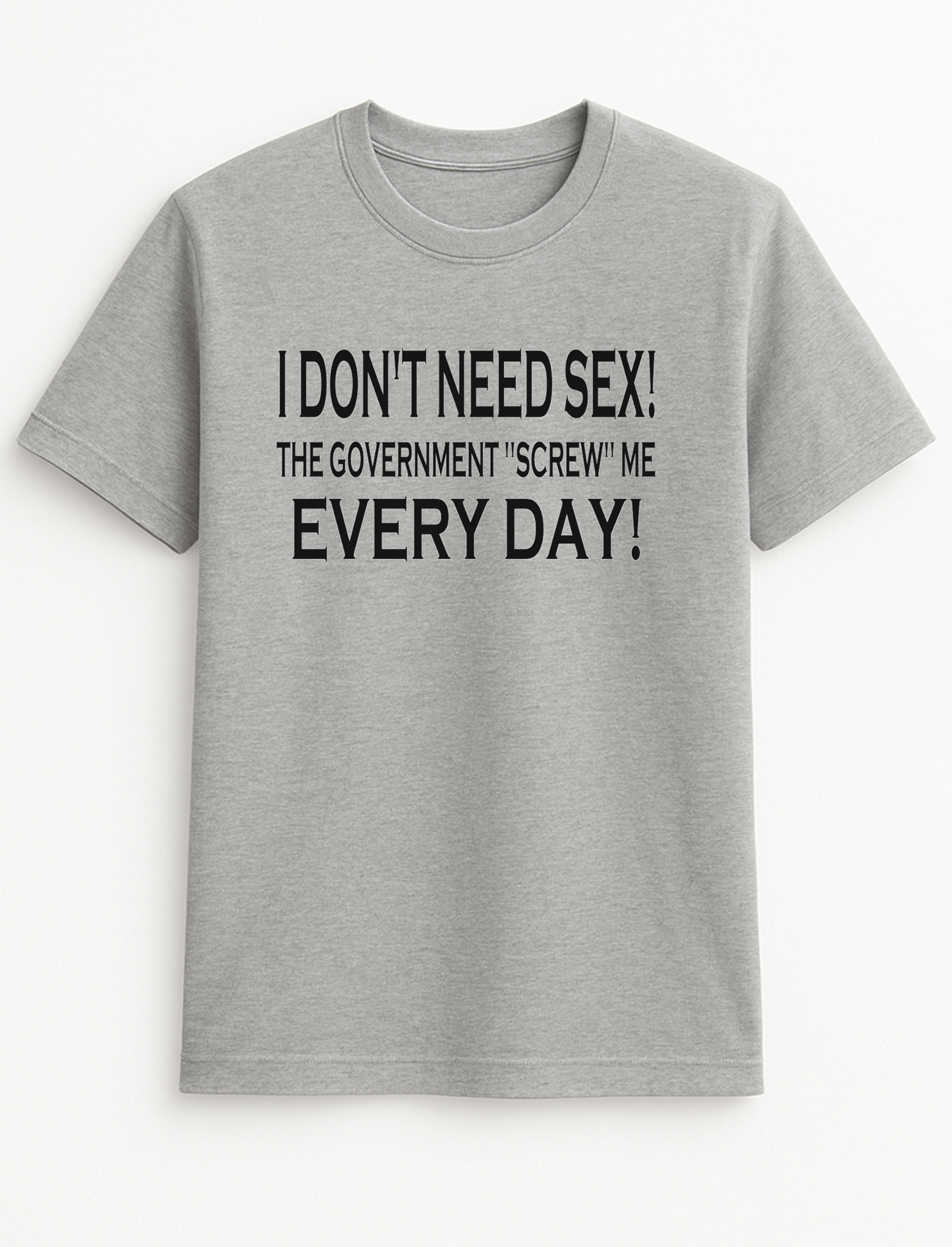 I Don't Need Sex, The Government Screw Me Every Day Slogan Funny Humour Slogan Personalised Colours Unisex T-Shirt Gift Black