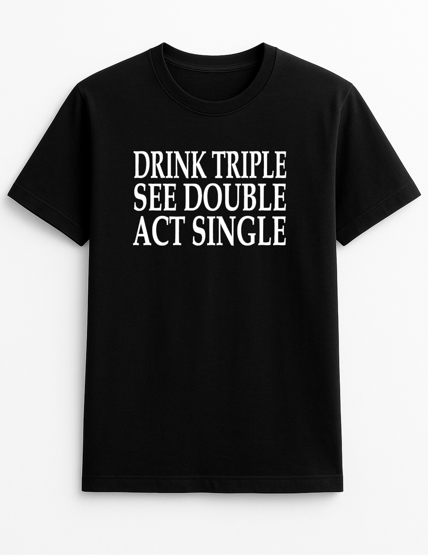 Drink Triple See Double Act Single Humorous Funny Slogan Personalised Colours Unisex T-Shirt Gift Black
