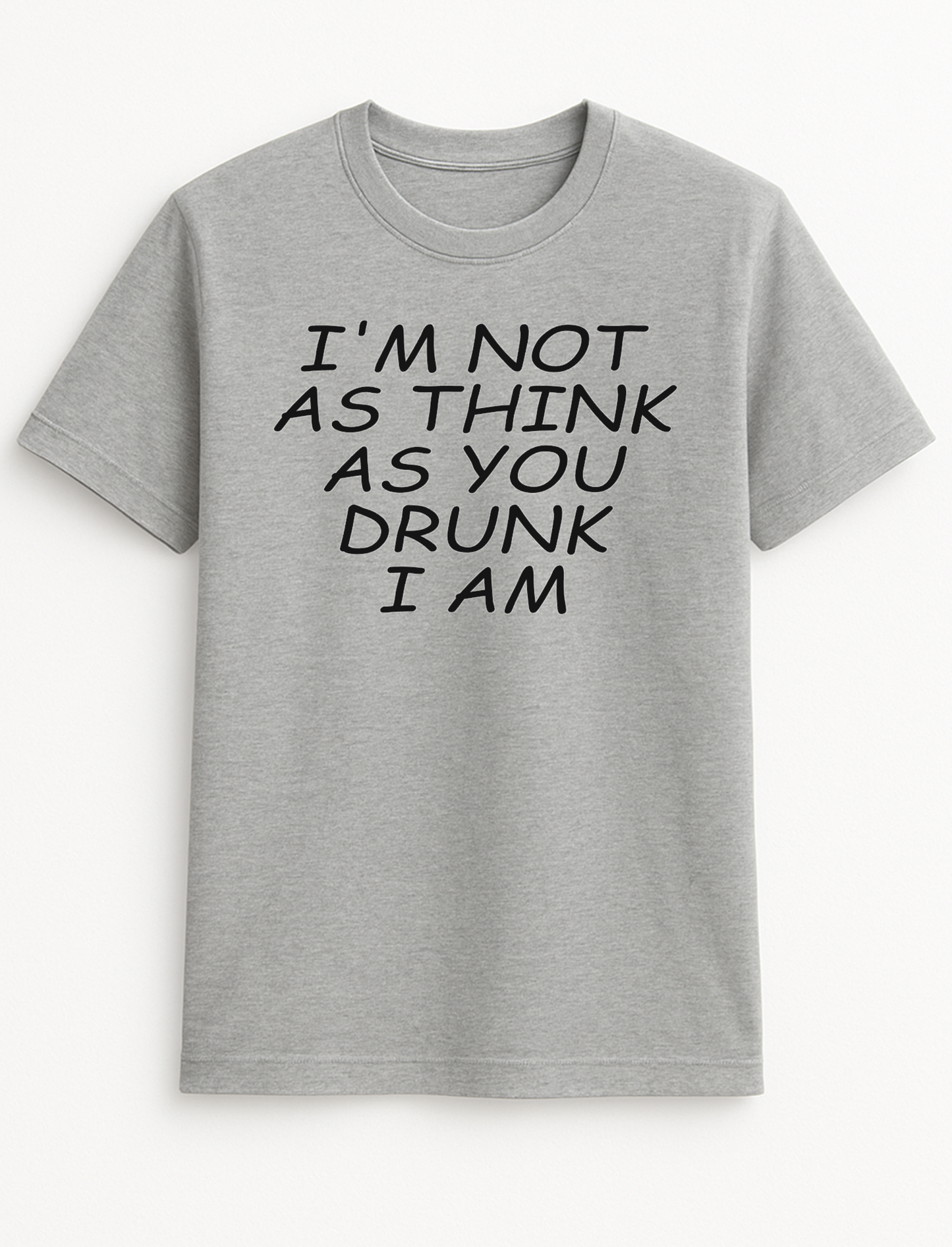 I'm Not As Think As You Drunk I Am Humorous Funny Slogan Personalised Colours Unisex T-Shirt Gift Black