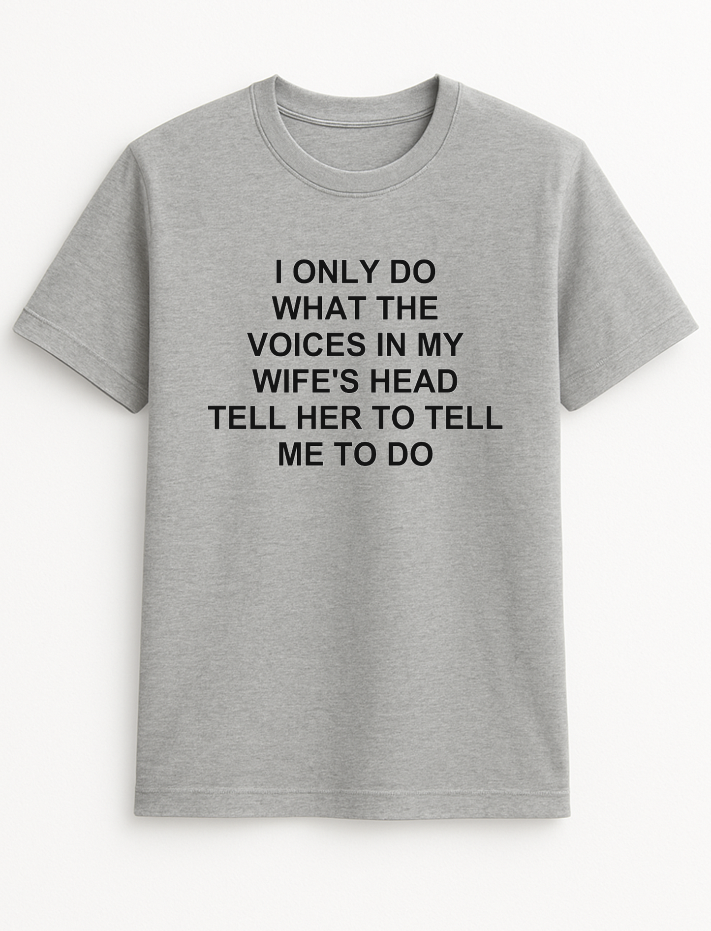 I Only Do What The Voices in My Wife's Head Tell Her to Tell Me What to Do Slogan Funny Humour Slogan Personalised Colours Unisex T-Shirt Gift Black