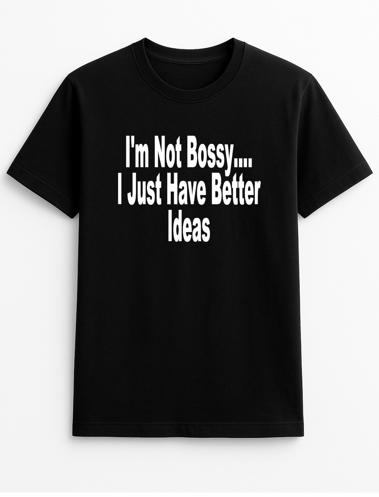 I'm Not Bossy I Just Have Better Ideas Novelty Funny Slogan Personalised Colours Unisex Top Tee T-Shirt Gift Black *Choice of Colours*
