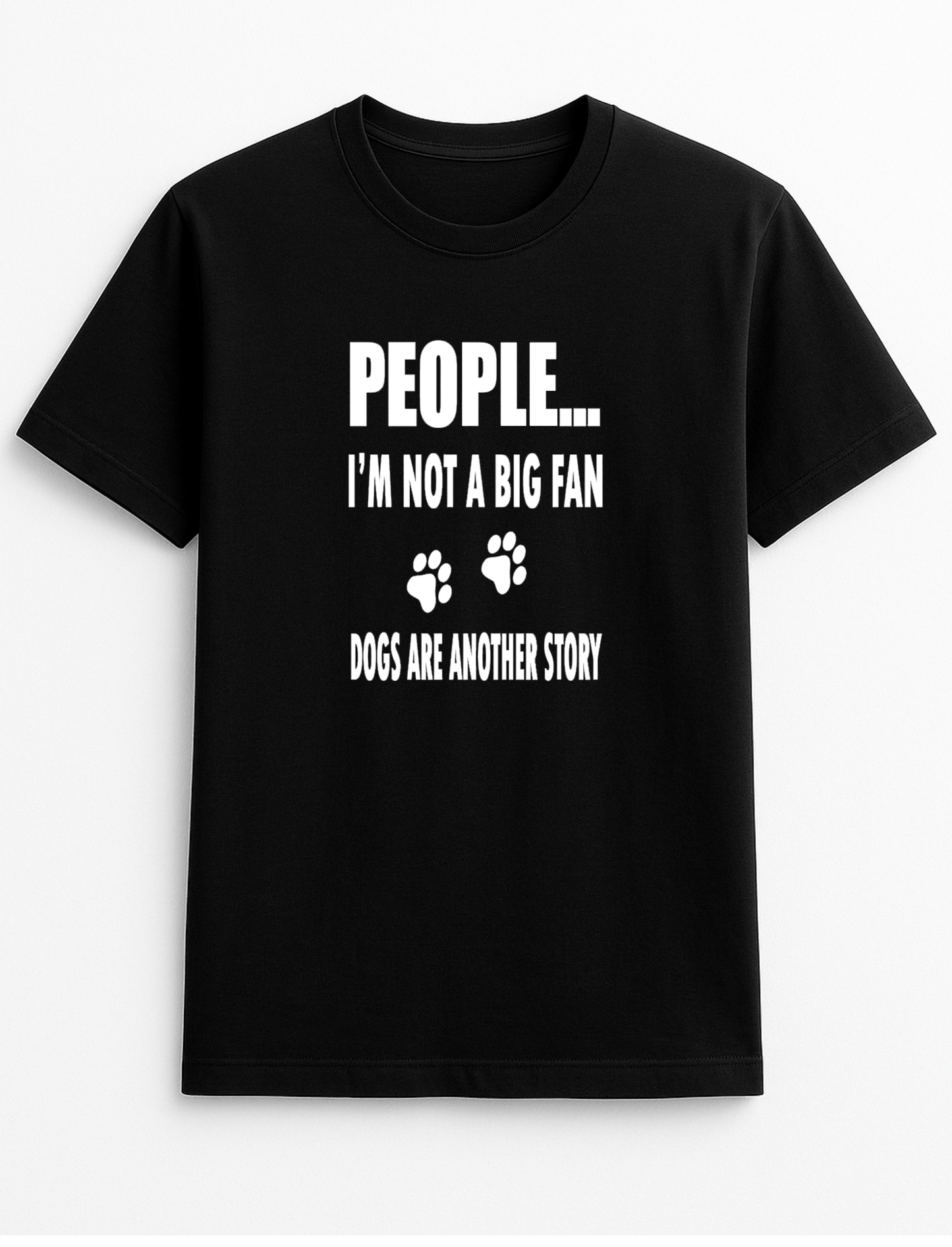 People ... I'm Not A Big Fan Dogs are Another Story Humorous Funny Novelty Personalised Colours Slogan Unisex T-Shirt Top Tee Gift Black