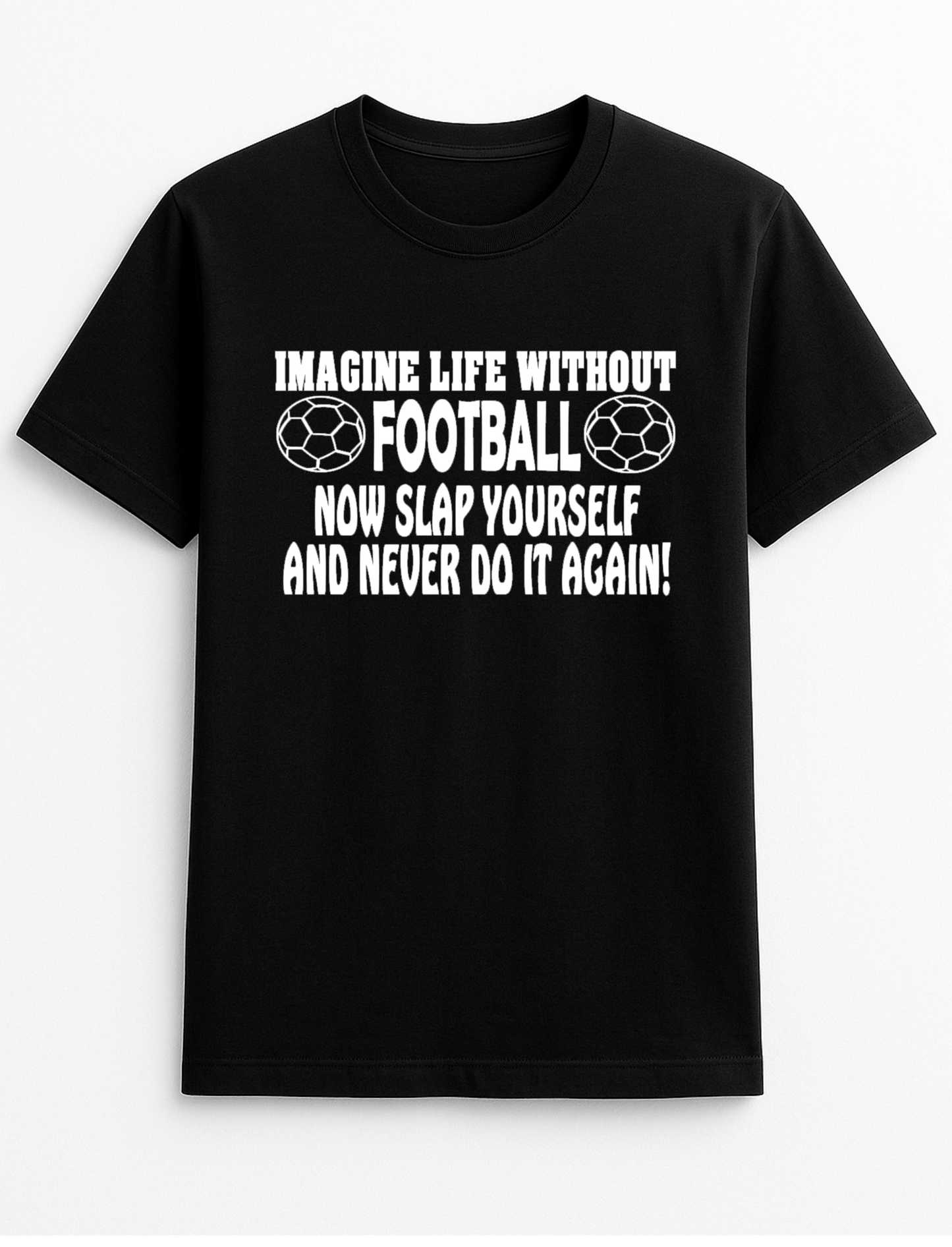 Imagine Life Without Football - Now Slap Yourself and Never Do It Again Slogan Funny Humour Slogan Personalised Colours Unisex T-Shirt Gift Black