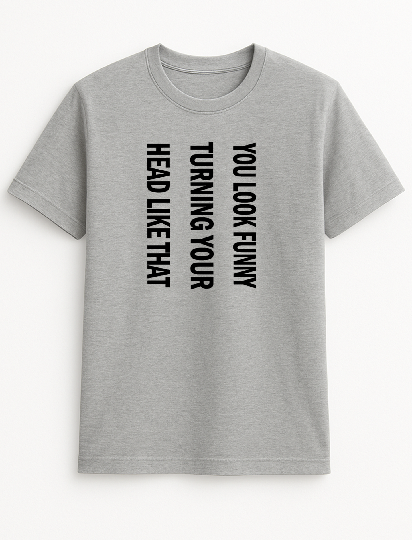 You Look Funny Turning Your Head Like That Humorous Funny Novelty Personalised Colours Slogan Unisex T-Shirt Top Tee Gift Black