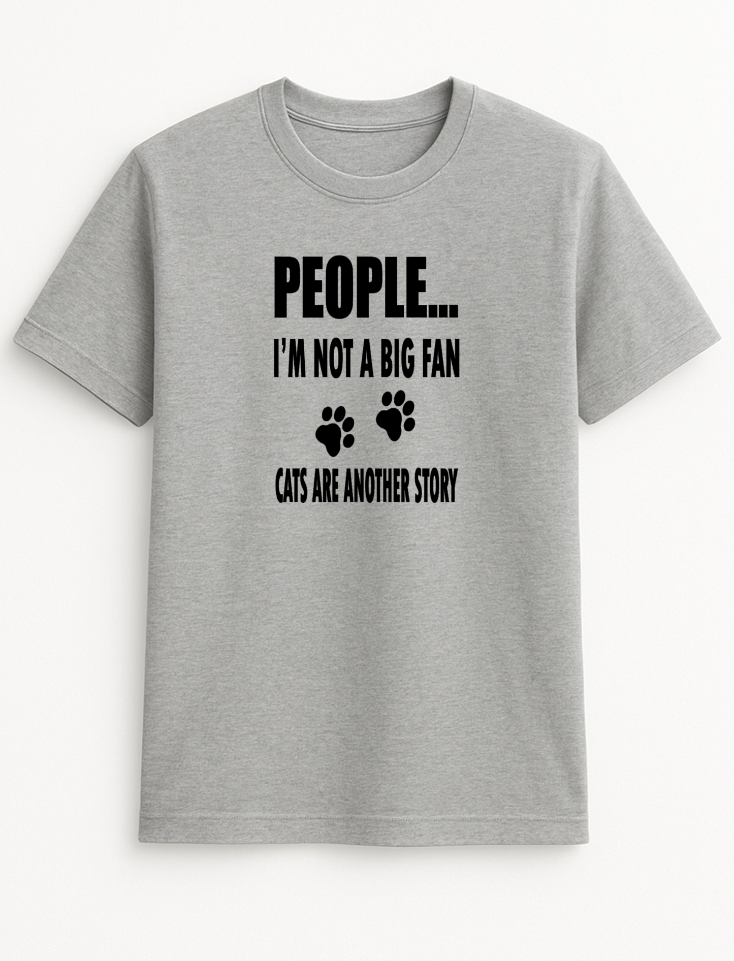 People ... I'm Not A Big Fan Cats are Another Story Humorous Funny Novelty Personalised Colours Slogan Unisex T-Shirt Top Tee Gift Black