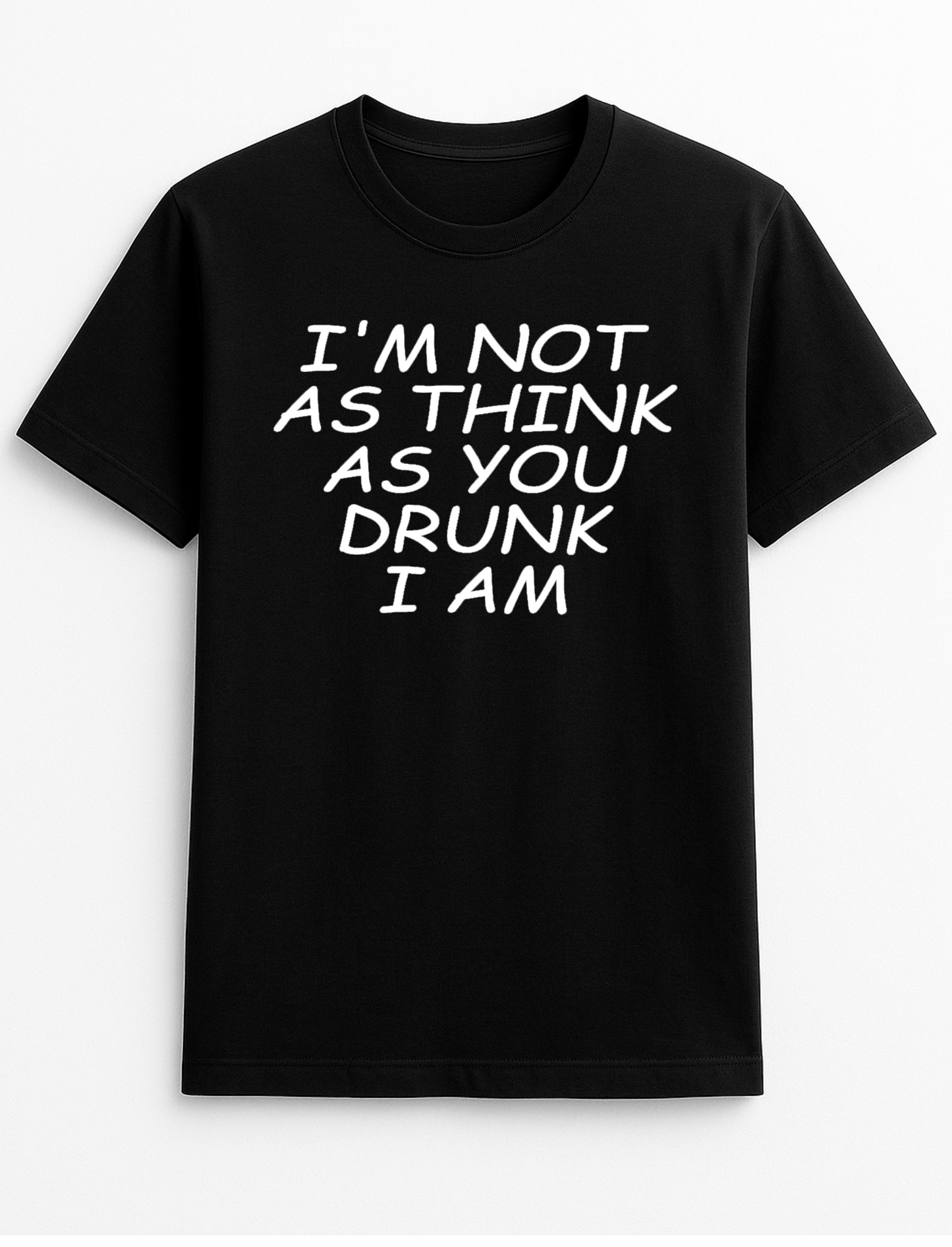 I'm Not As Think As You Drunk I Am Humorous Funny Slogan Personalised Colours Unisex T-Shirt Gift Black