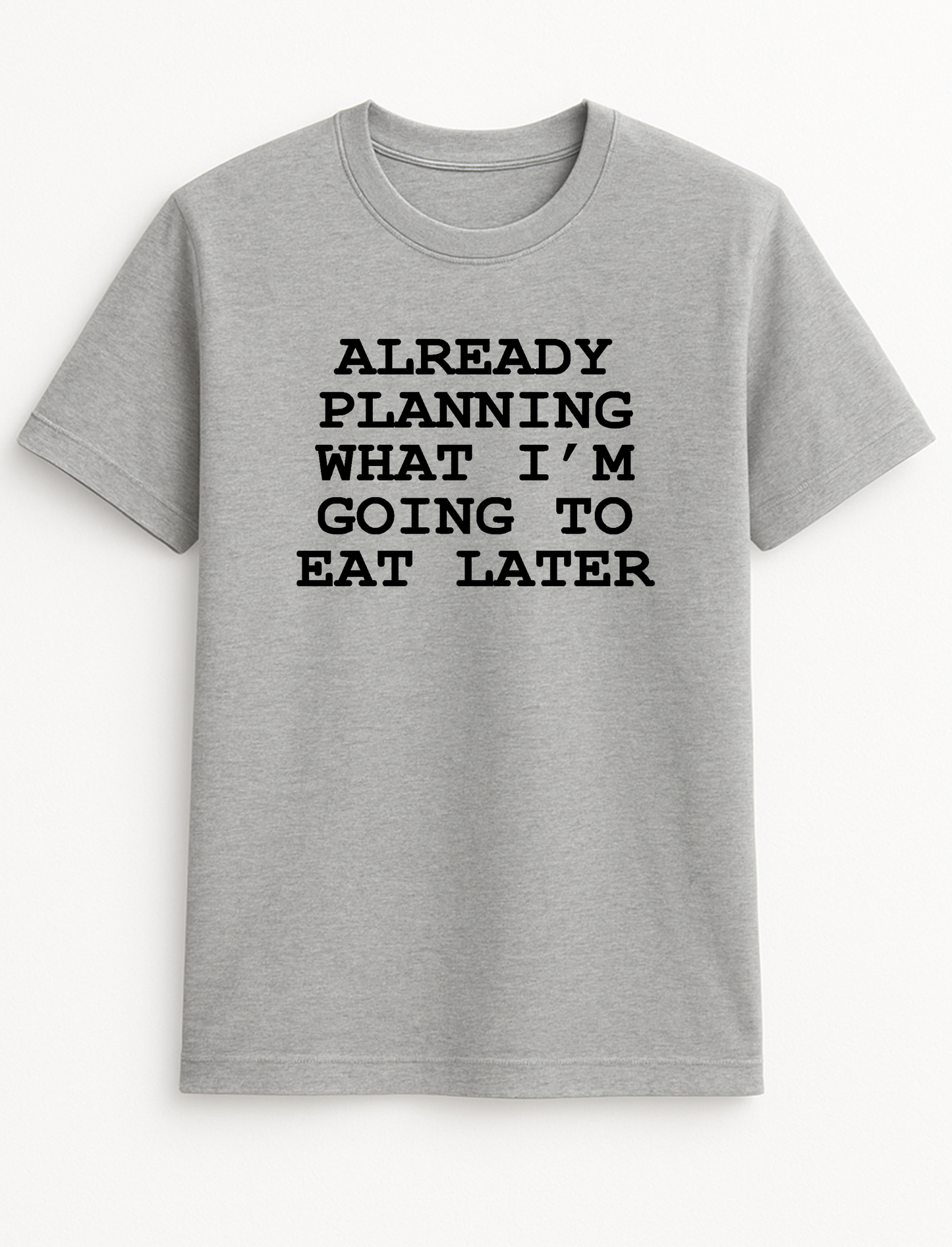 Already Planning What I'm Going to Eat Later Humorous Funny Novelty Personalised Colours Slogan Unisex T-Shirt Black