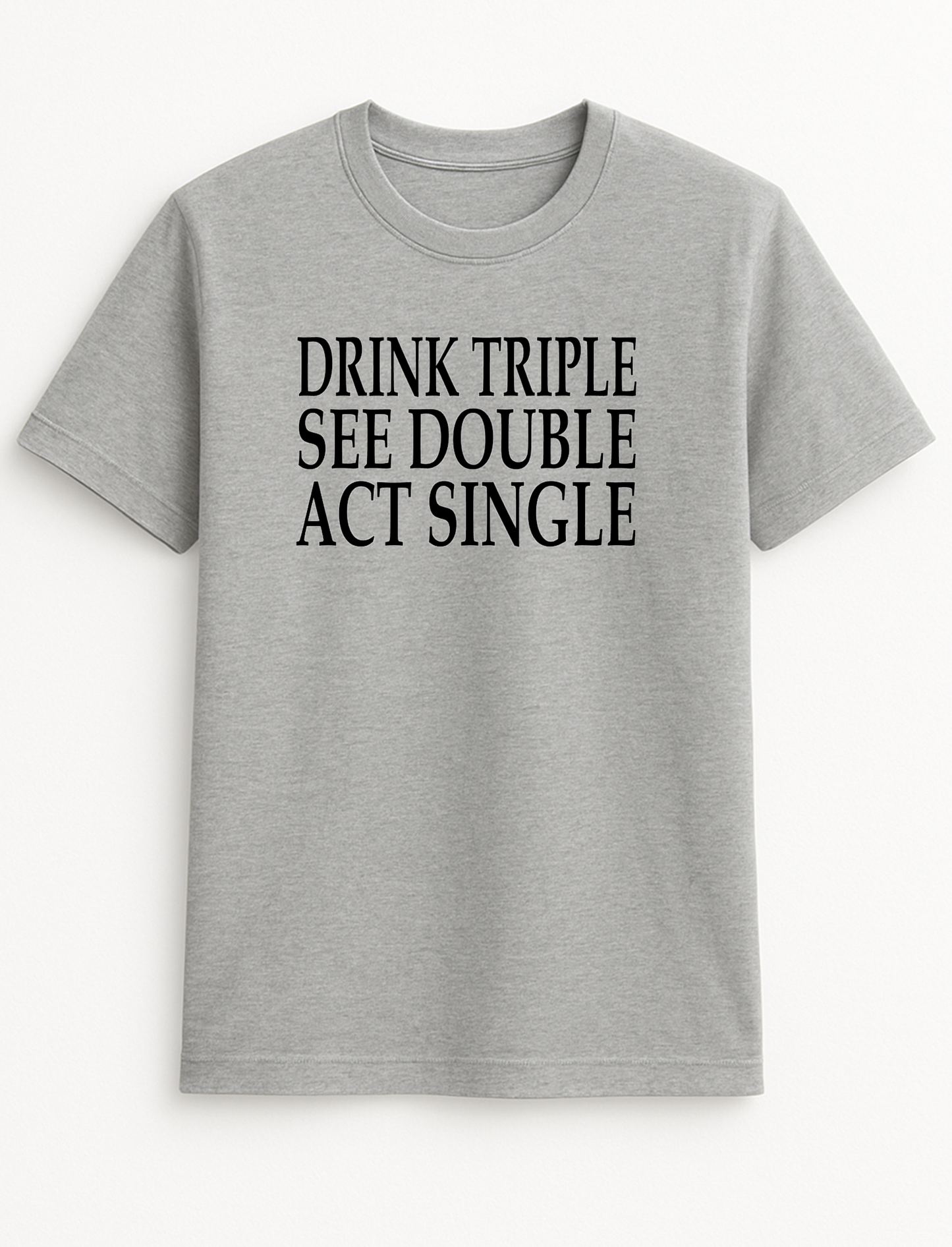 Drink Triple See Double Act Single Humorous Funny Slogan Personalised Colours Unisex T-Shirt Gift Black
