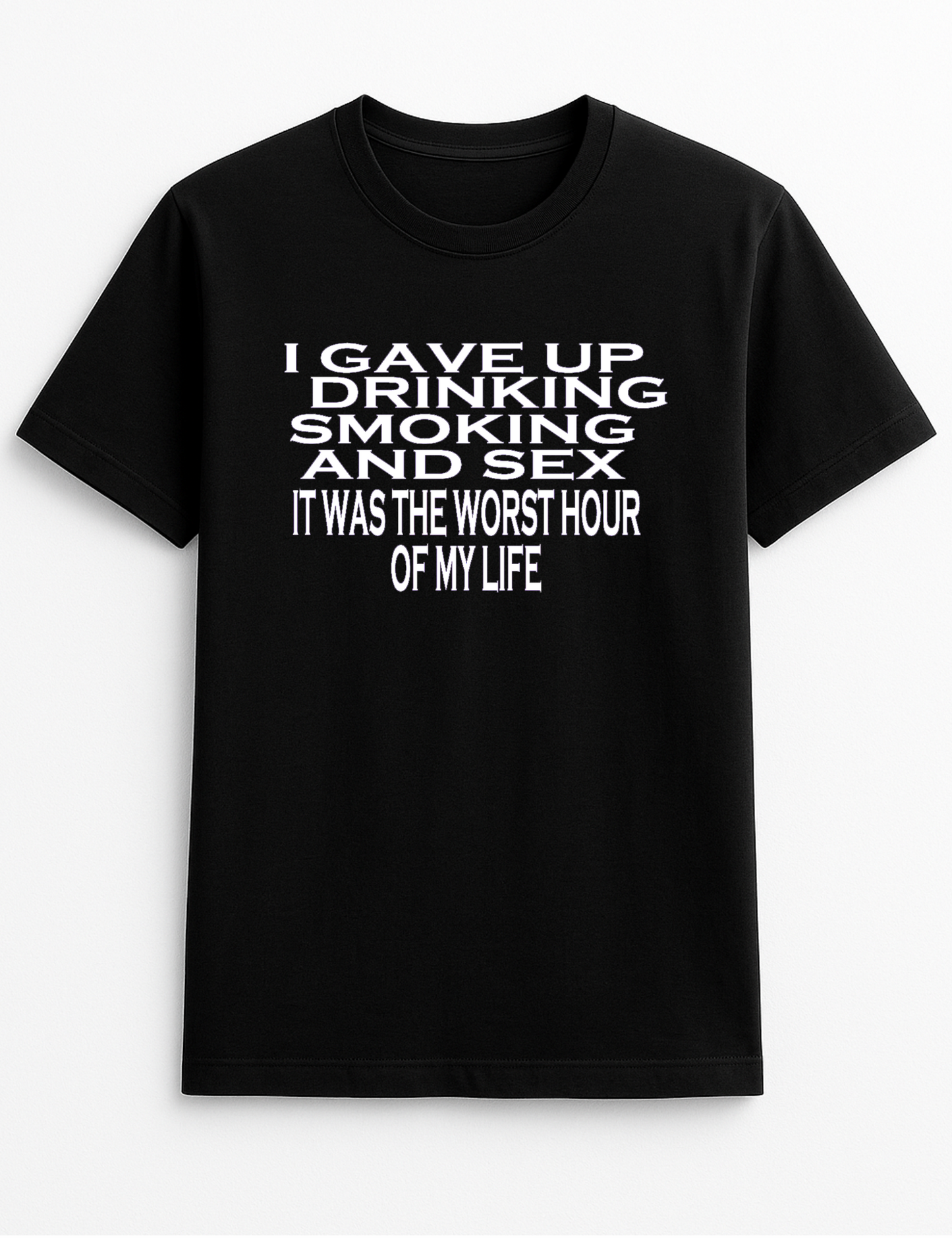 I Gave up Drinking Smoking and Sex. It was The Worst Hour of My Life Humorous Funny Slogan Personalised Colours Unisex T-Shirt Gift Black