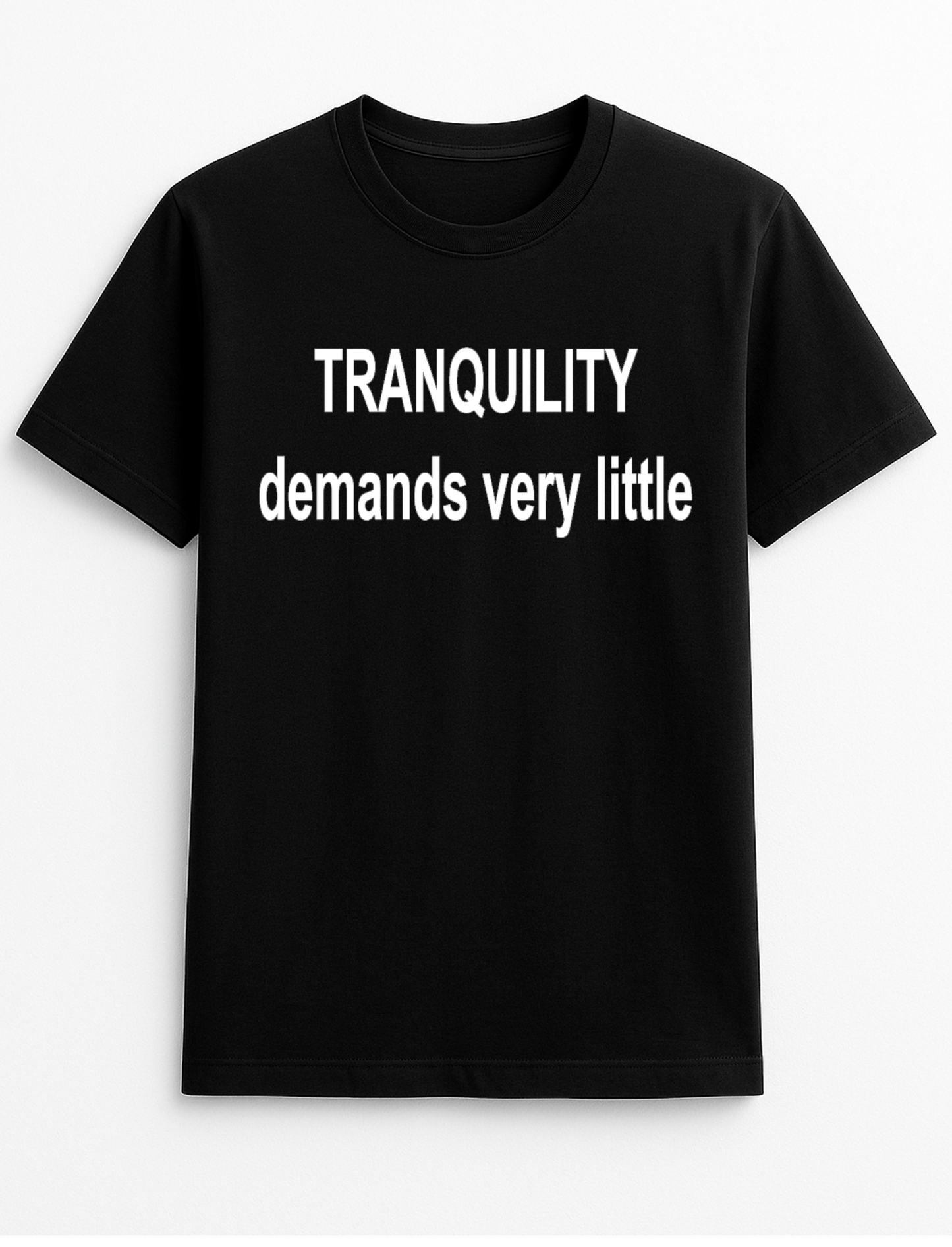 Tranquillity Demands Very Little Humour Funny Slogan Personalised Colours Unisex Top Tee T-Shirt Gift Black