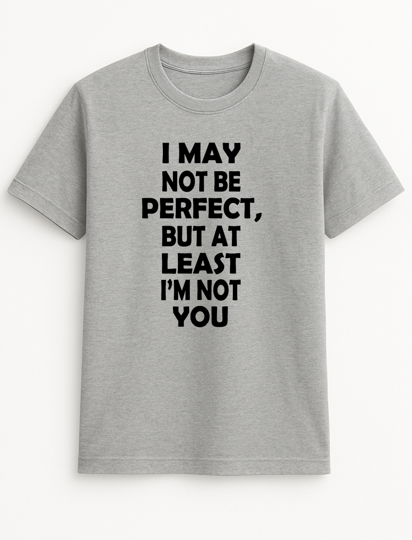 I May Not Be Perfect But at Least I'm Not You Humorous Funny Novelty Personalised Colours Slogan Unisex T-Shirt Top Tee Gift Black