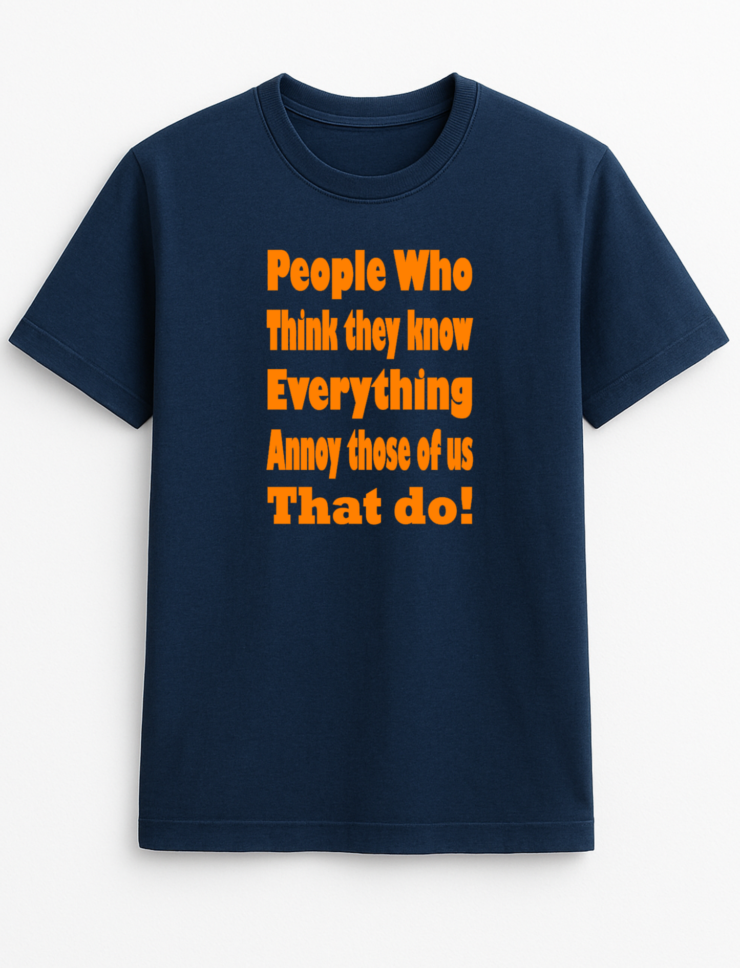 People Who Think They Know Everything Annoy Those of Us Who Do Humorous Funny Novelty Personalised Colours Slogan Unisex T-Shirt Top Tee Gift Black