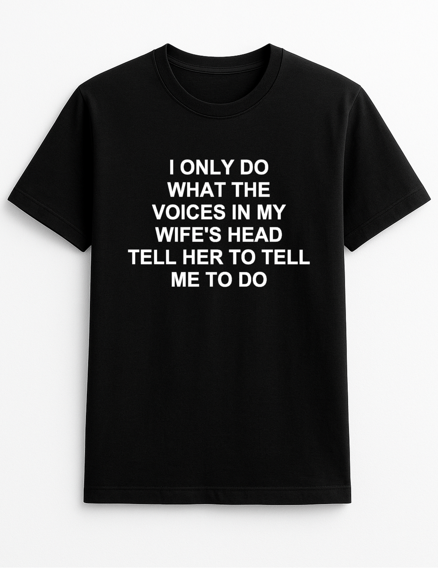 I Only Do What The Voices in My Wife's Head Tell Her to Tell Me What to Do Slogan Funny Humour Slogan Personalised Colours Unisex T-Shirt Gift Black