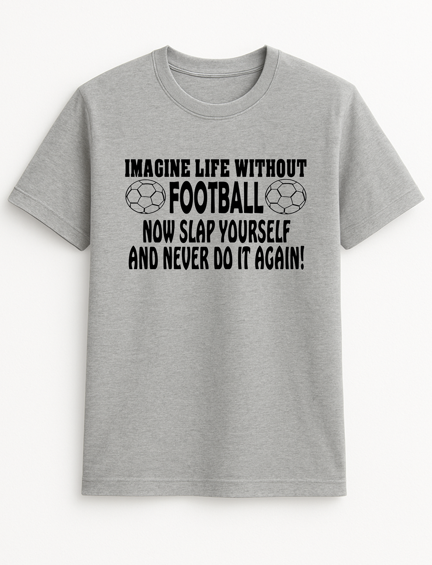 Imagine Life Without Football - Now Slap Yourself and Never Do It Again Slogan Funny Humour Slogan Personalised Colours Unisex T-Shirt Gift Black