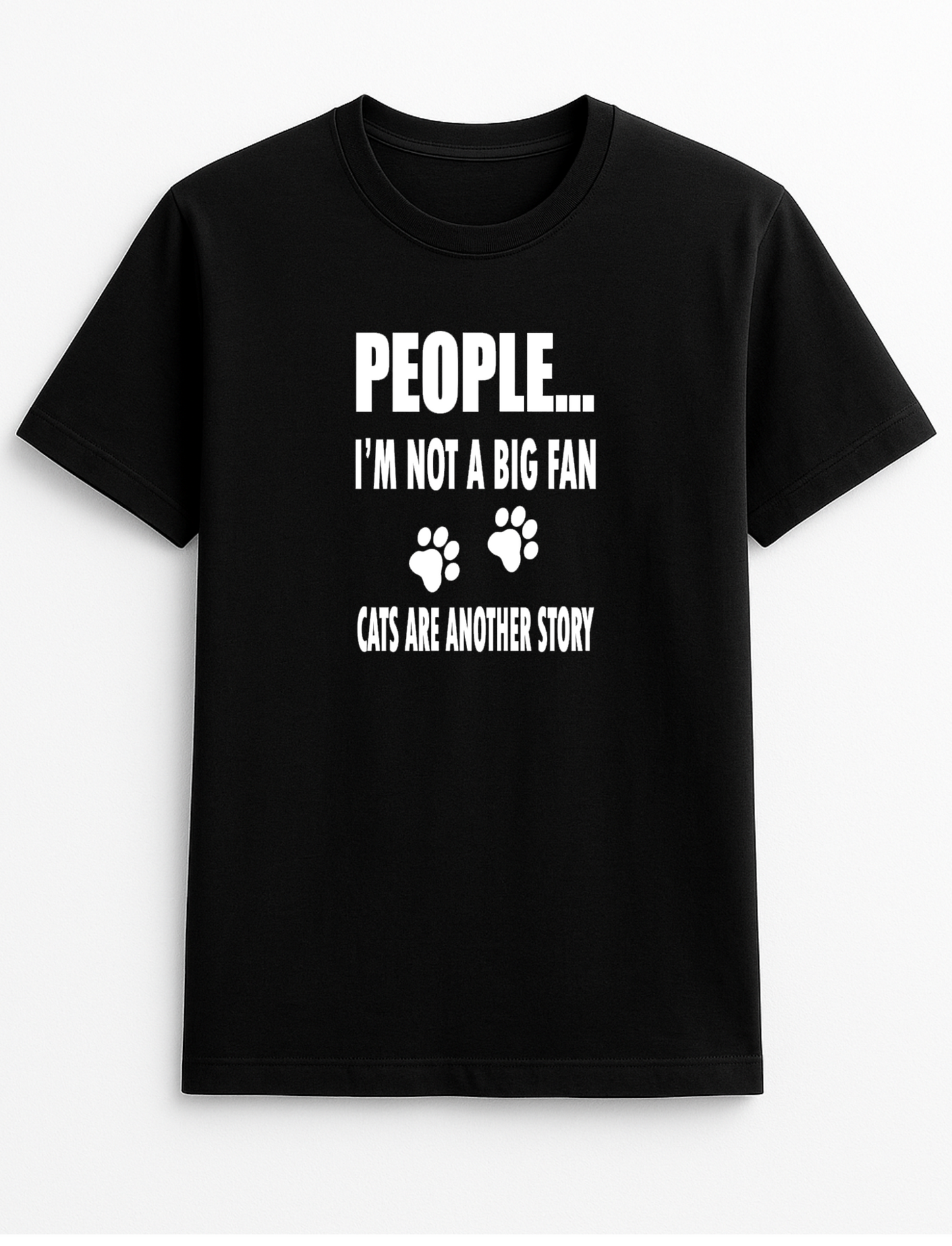 People ... I'm Not A Big Fan Cats are Another Story Humorous Funny Novelty Personalised Colours Slogan Unisex T-Shirt Top Tee Gift Black