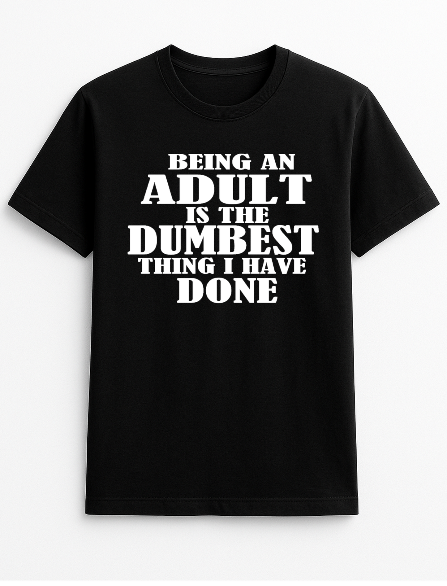 Being an Adult is The Dumbest Thing I've Done Humorous Funny Novelty Personalised Colours Slogan Unisex T-Shirt Top Tee Gift Black