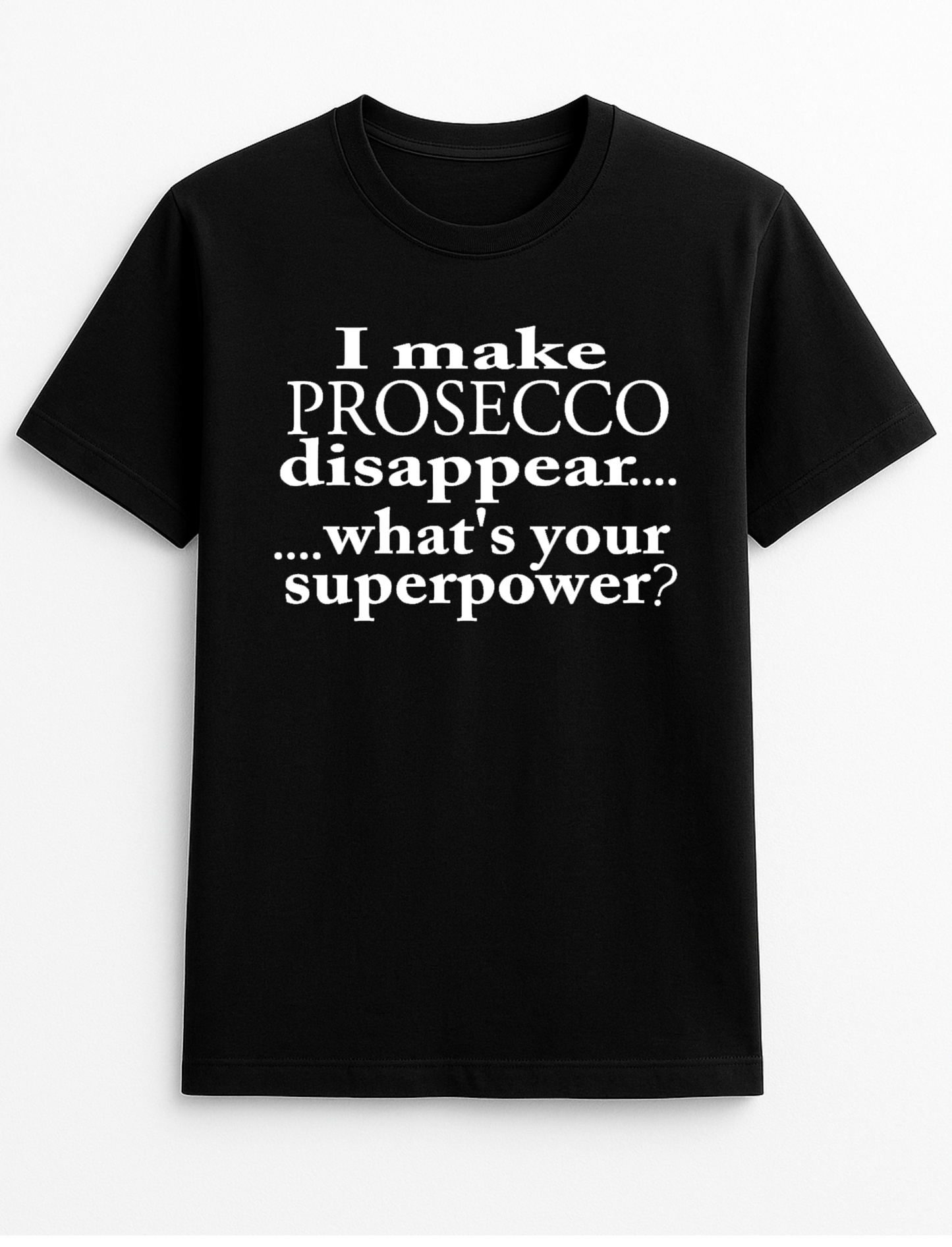 I Make Prosecco Disappear What's Your Superpower Humorous Funny Slogan Personalised Colours Unisex Top Tee T-Shirt Gift Black
