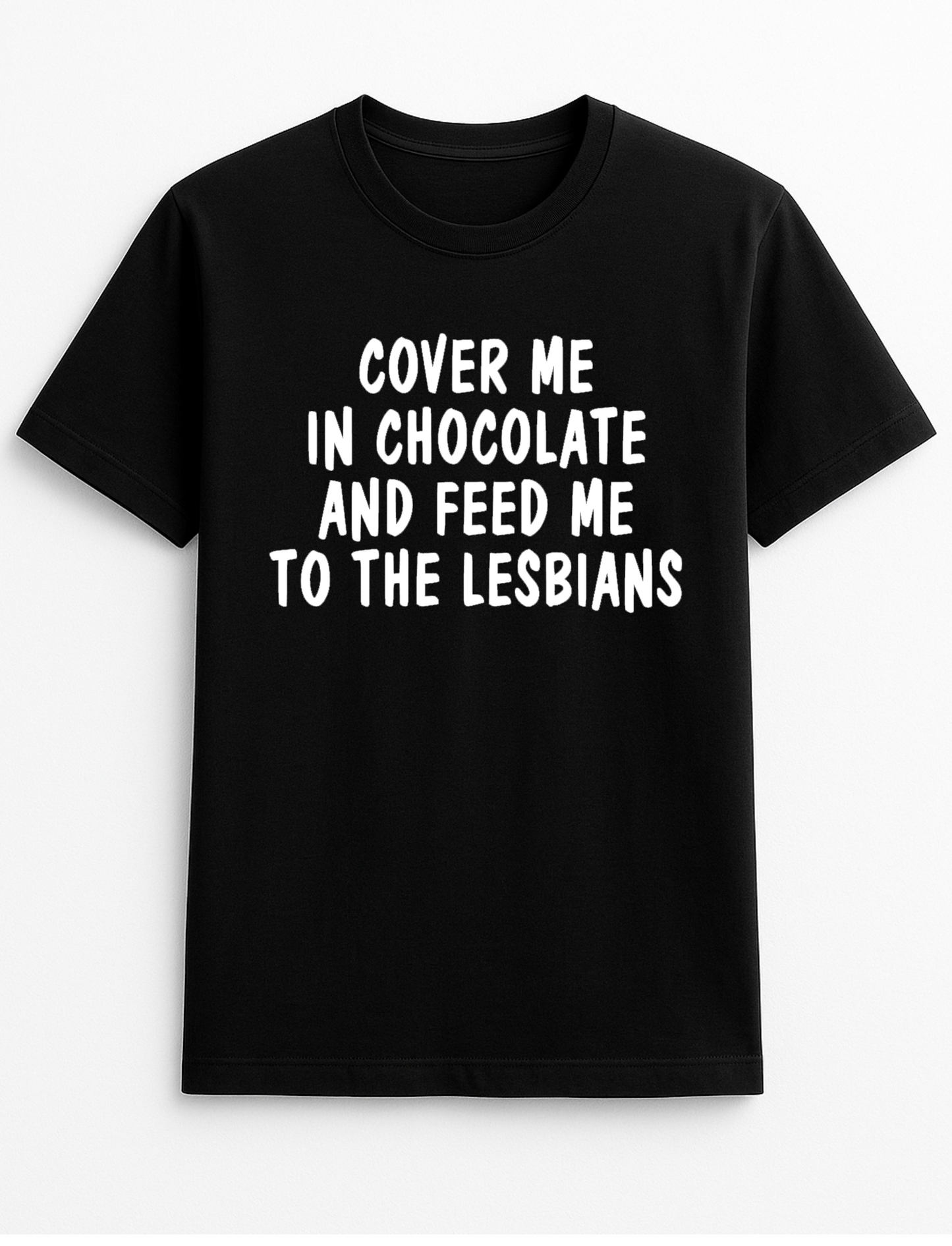 Cover me in Chocolate and Feed me to The Lesbians Funny Humour Slogan Personalised Colours Unisex T-Shirt Gift