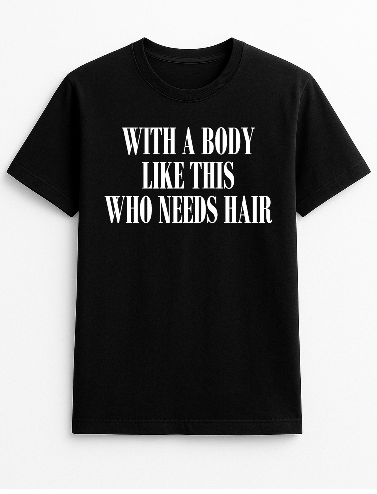 with a Body Like This Who Needs Hair Funny Humour Slogan Personalised Colours Unisex T-Shirt Top Tee Gift Black