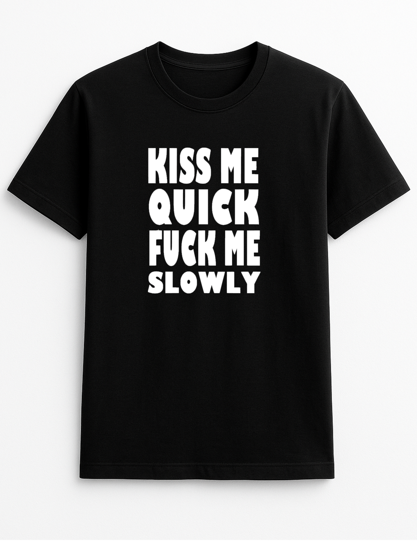 Kiss Me Quick Fuck Me Slowly Slogan T-Shirt Gift