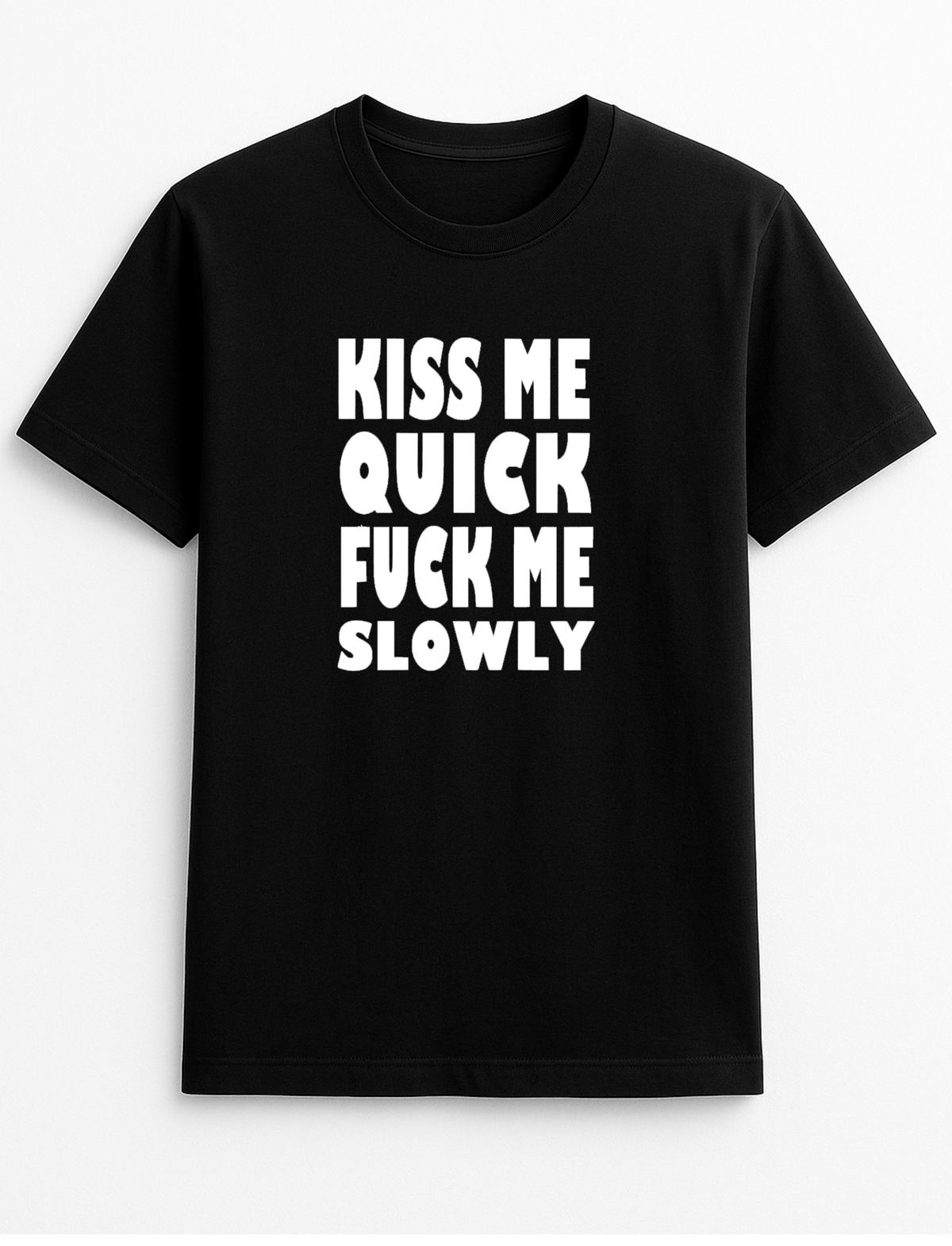 Kiss Me Quick Fuck Me Slowly Slogan T-Shirt Gift
