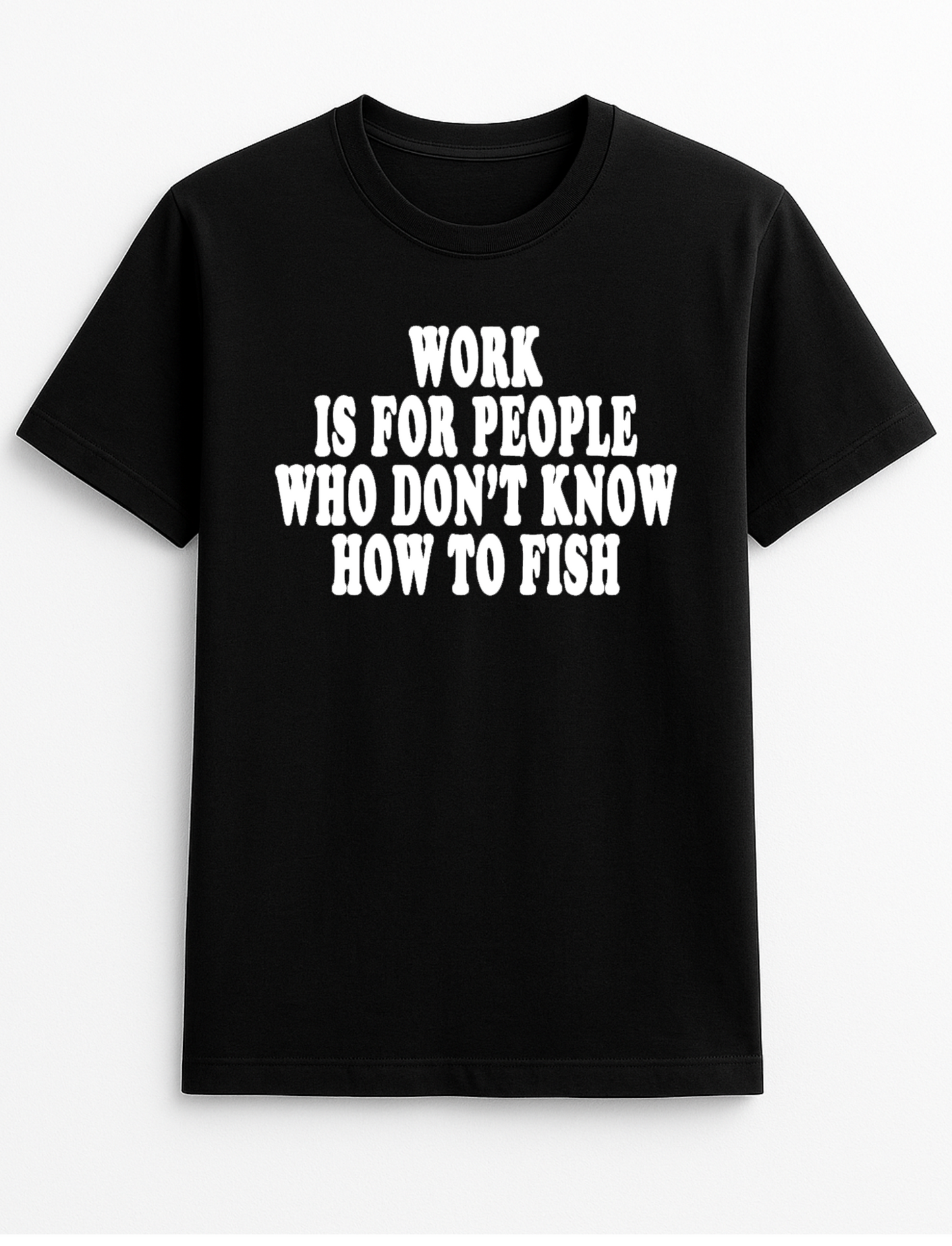 Work is for People Who Don't Know How to Fish Humorous Funny Personalised Slogan Unisex T-Shirt Gift Black