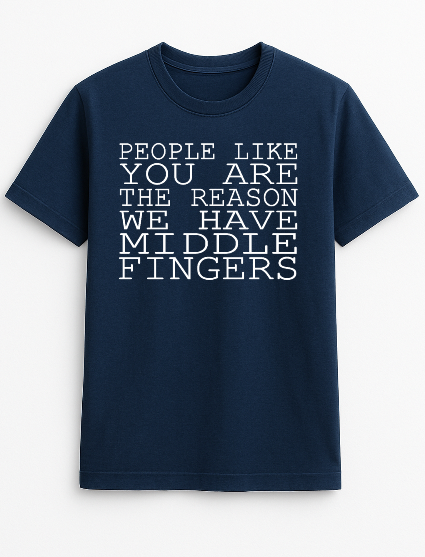 People Like You are The Reason We Have Middle Fingers Rude Humorous Funny Novelty Personalised Colours Slogan Unisex T-Shirt Top Tee Gift Black