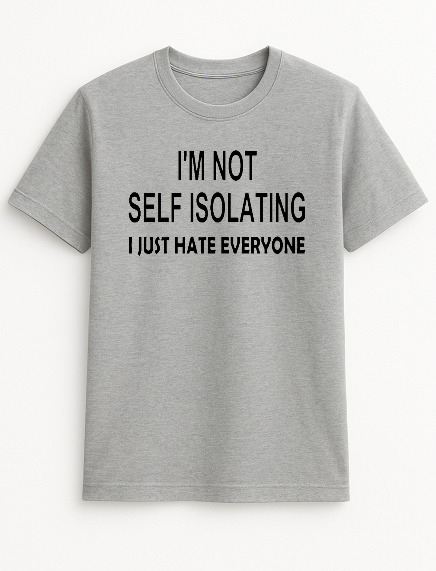 I'm Not Self Isolating I Just Hate Everyone Humorous Funny Slogan Personalised Choice Colours Unisex Tee Top T-Shirt Gift Black