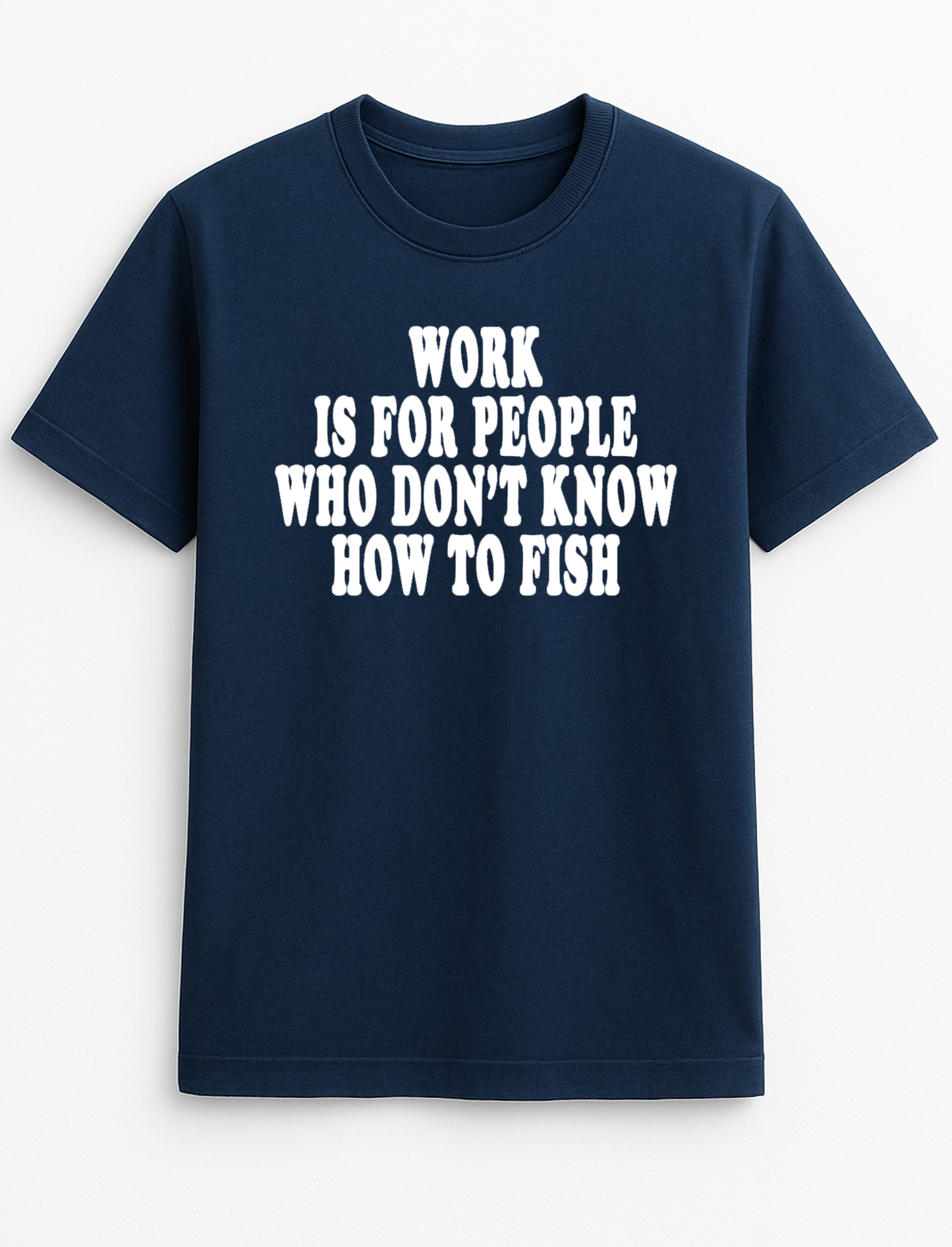 Work is for People Who Don't Know How to Fish Humorous Funny Personalised Slogan Unisex T-Shirt Gift Black