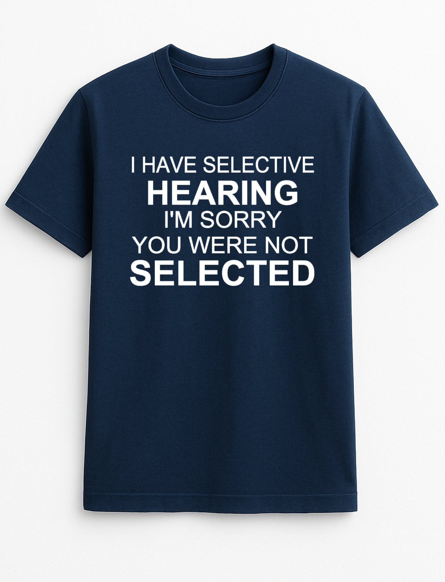 I Have Selective Hearing I'm Sorry You were Not Selected Humorous Funny Novelty Personalised Colours Slogan Unisex T-Shirt Top Tee Gift Black
