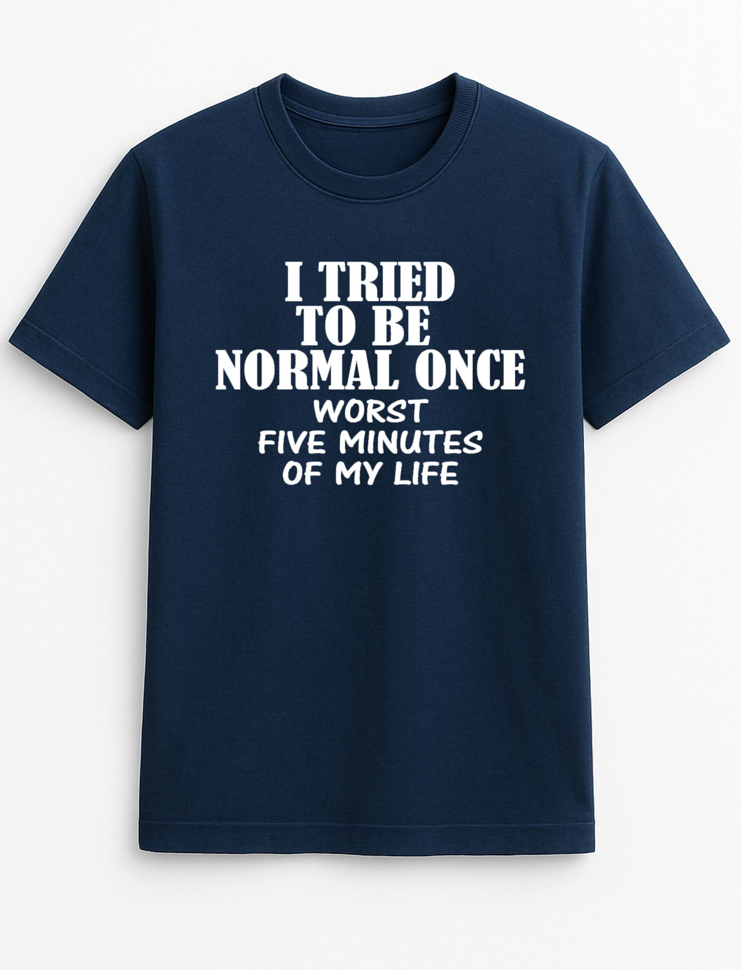 I Tried Being Normal Once Worst Five Minutes of My Life Humorous Funny Novelty Personalised Colours Slogan Unisex T-Shirt Top Tee Gift Black
