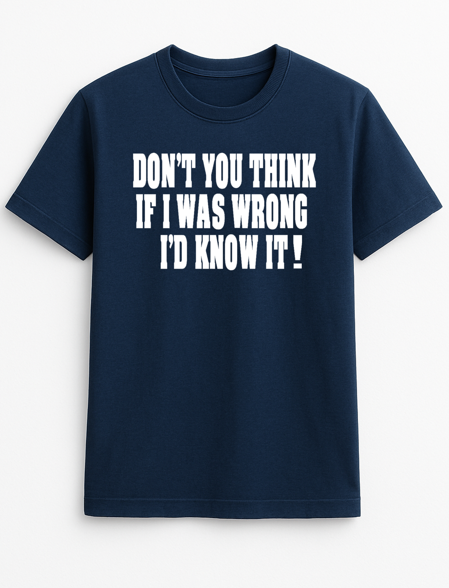 Don't You Think if I was Wrong I'd Know it! Humorous Funny Slogan Personalised Colours Unisex T-Shirt Gift Black