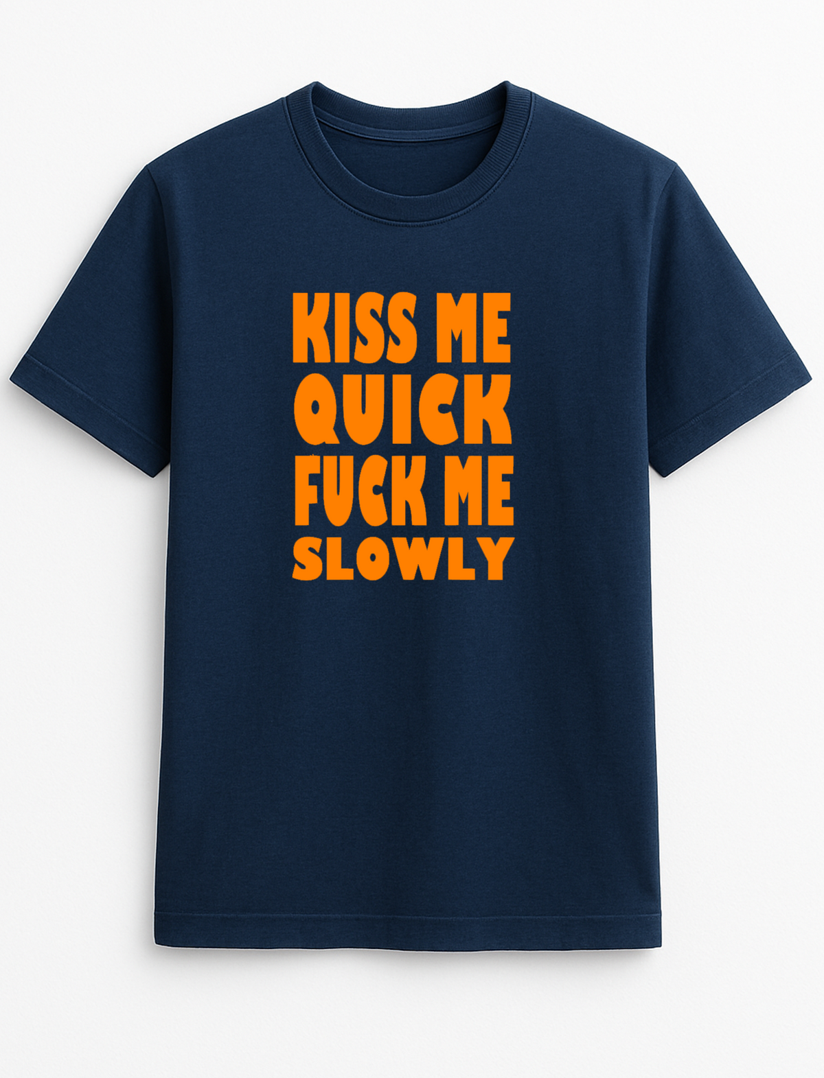 Kiss Me Quick Fuck Me Slowly Slogan T-Shirt Gift