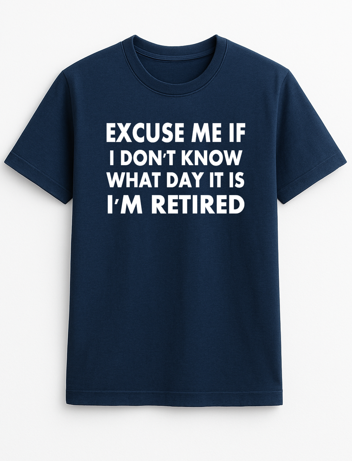 Excuse Me If I Don't Know What Day It is I'm Retired Retirement Humorous Funny Novelty Personalised Colours Slogan Unisex T-Shirt Top Tee Gift Black