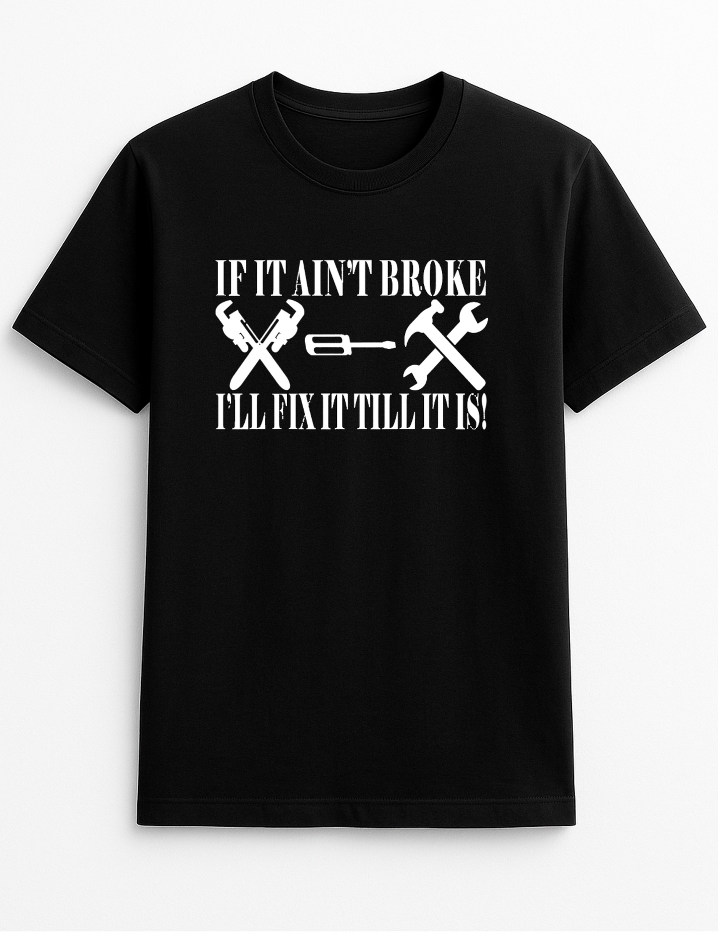If It Ain't Broke I'll Fix It Till It is! Cheeky Funny Humour Slogan Personalised Colours Unisex T-Shirt Gift Black