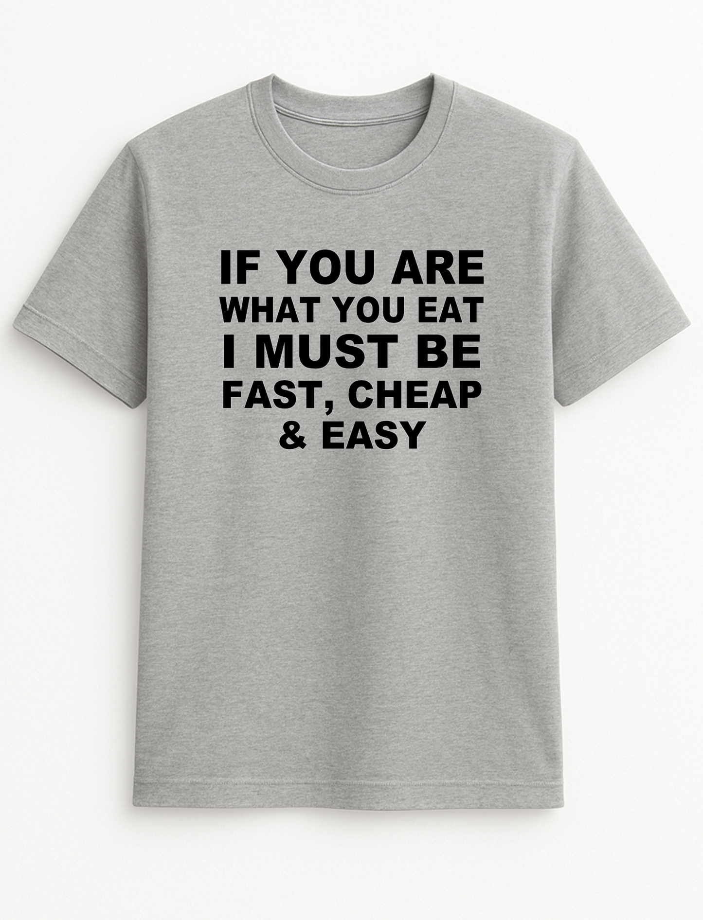 If You are What You Eat I Must Be Fast Cheap & Easy Humorous Funny Novelty Personalised Colours Slogan Unisex T-Shirt Top Tee Gift Black