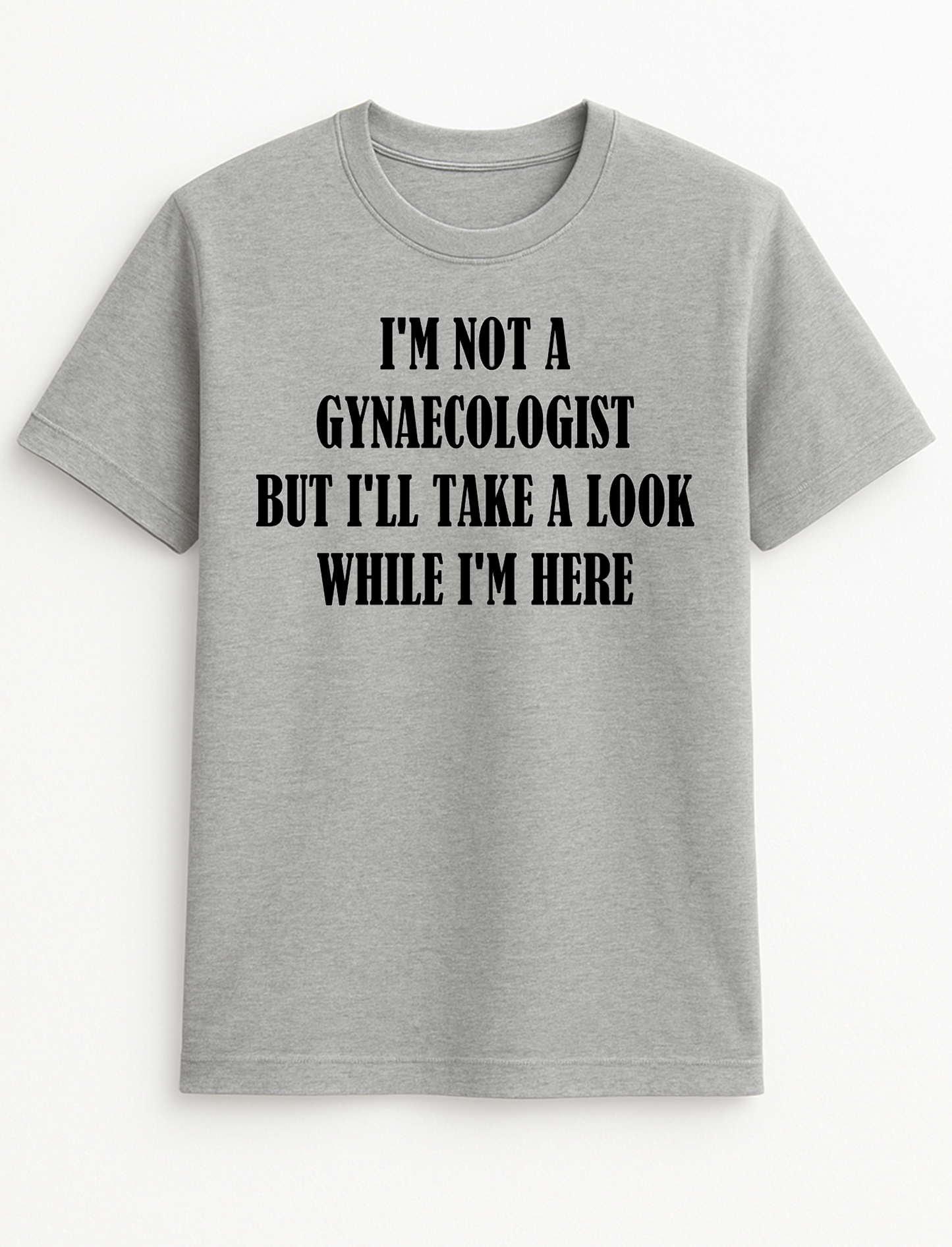 I'm Not A Gynecologist But I'll Take A Look Anyway Slogan Funny Humour Slogan Personalised Colours Unisex T-Shirt Gift Black, S-XXL