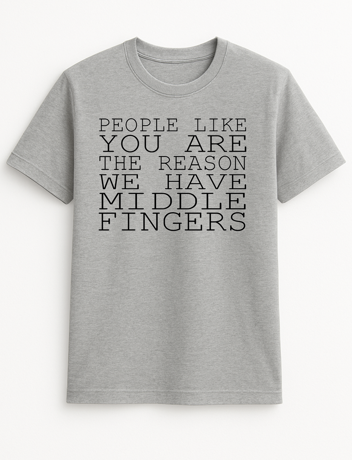 People Like You are The Reason We Have Middle Fingers Rude Humorous Funny Novelty Personalised Colours Slogan Unisex T-Shirt Top Tee Gift Black